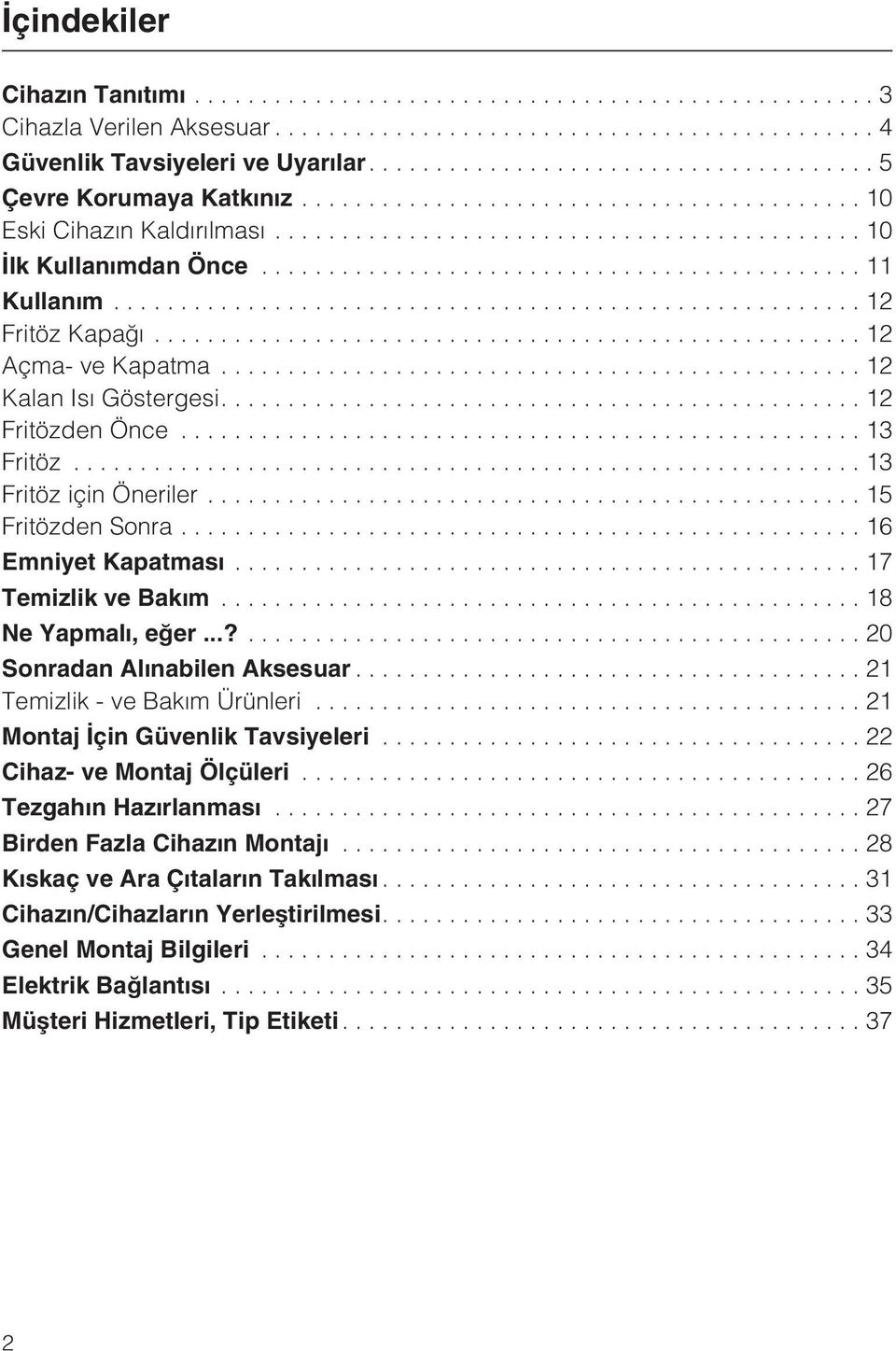 ..18 Ne Yapmalý, eðer...?...20 Sonradan Alýnabilen Aksesuar...21 Temizlik - ve Bakým Ürünleri... 21 Montaj Ýçin Güvenlik Tavsiyeleri...22 Cihaz- ve Montaj Ölçüleri...26 Tezgahýn Hazýrlanmasý.