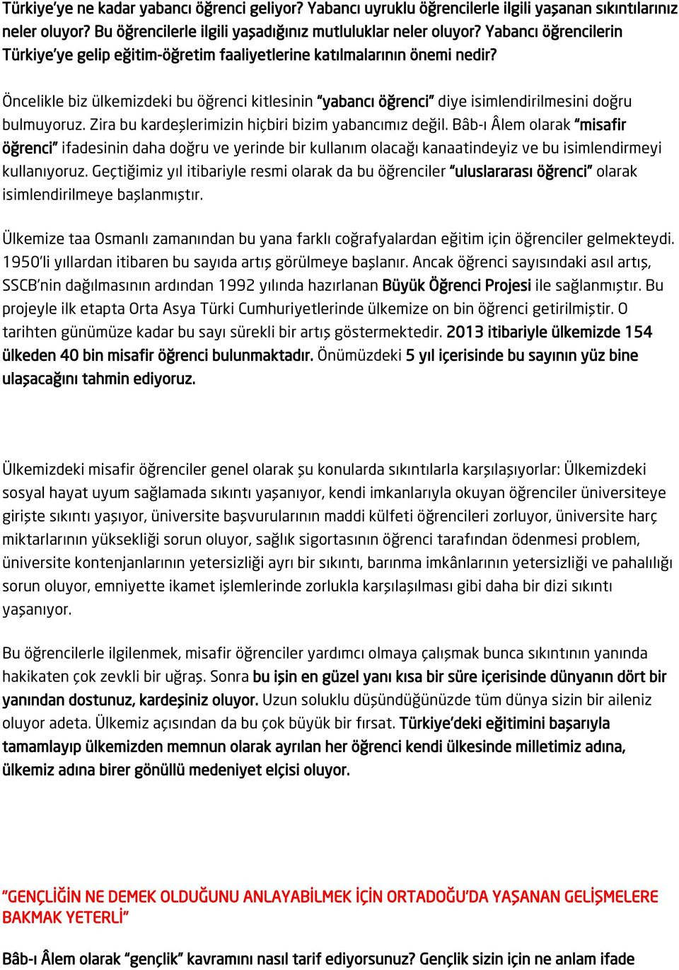 Öncelikle biz ülkemizdeki bu öğrenci kitlesinin yabancı öğrenci diye isimlendirilmesini doğru bulmuyoruz. Zira bu kardeşlerimizin hiçbiri bizim yabancımız değil.