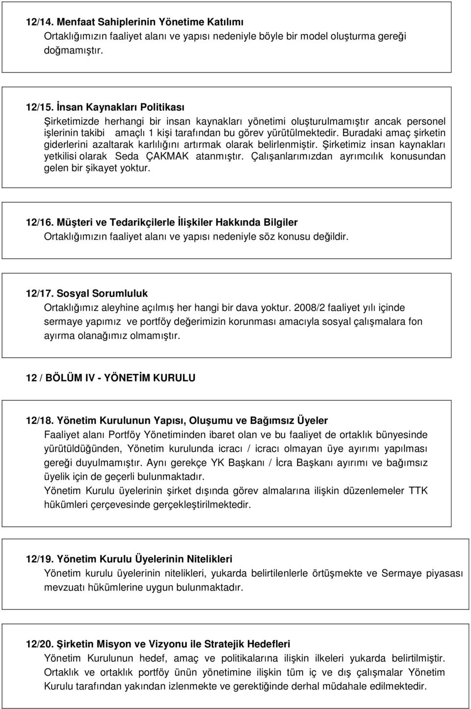 Buradaki amaç şirketin giderlerini azaltarak karlılığını artırmak olarak belirlenmiştir. Şirketimiz insan kaynakları yetkilisi olarak Seda ÇAKMAK atanmıştır.