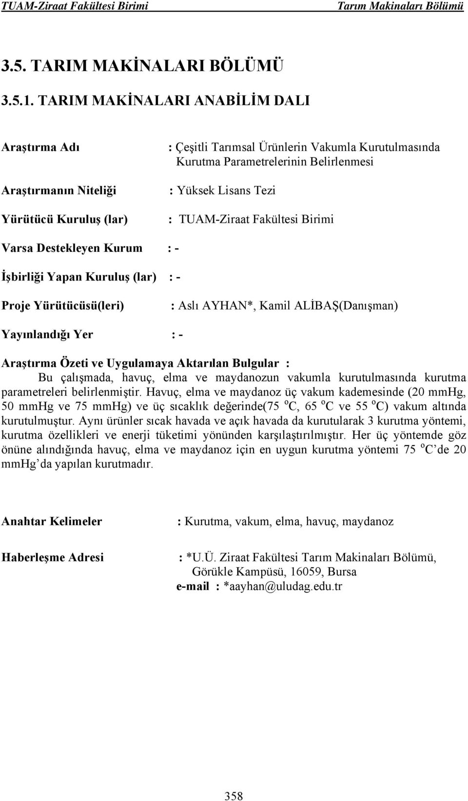 ALİBAŞ(Danışman) Bu çalışmada, havuç, elma ve maydanozun vakumla kurutulmasında kurutma parametreleri belirlenmiştir.