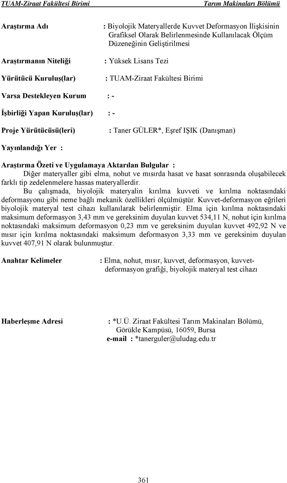 Bu çalışmada, biyolojik materyalin kırılma kuvveti ve kırılma noktasındaki deformasyonu gibi neme bağlı mekanik özellikleri ölçülmüştür.