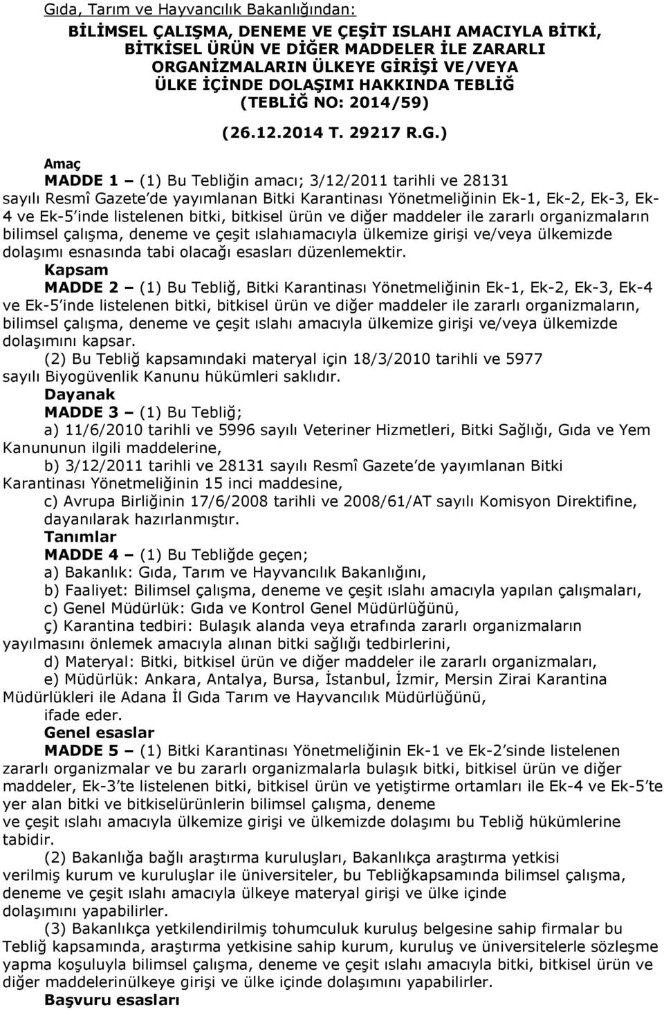 ) Amaç MADDE 1 (1) Bu Tebliğin amacı; 3/12/2011 tarihli ve 28131 sayılı Resmî Gazete de yayımlanan Bitki Karantinası Yönetmeliğinin Ek-1, Ek-2, Ek-3, Ek- 4 ve Ek-5 inde listelenen bitki, bitkisel