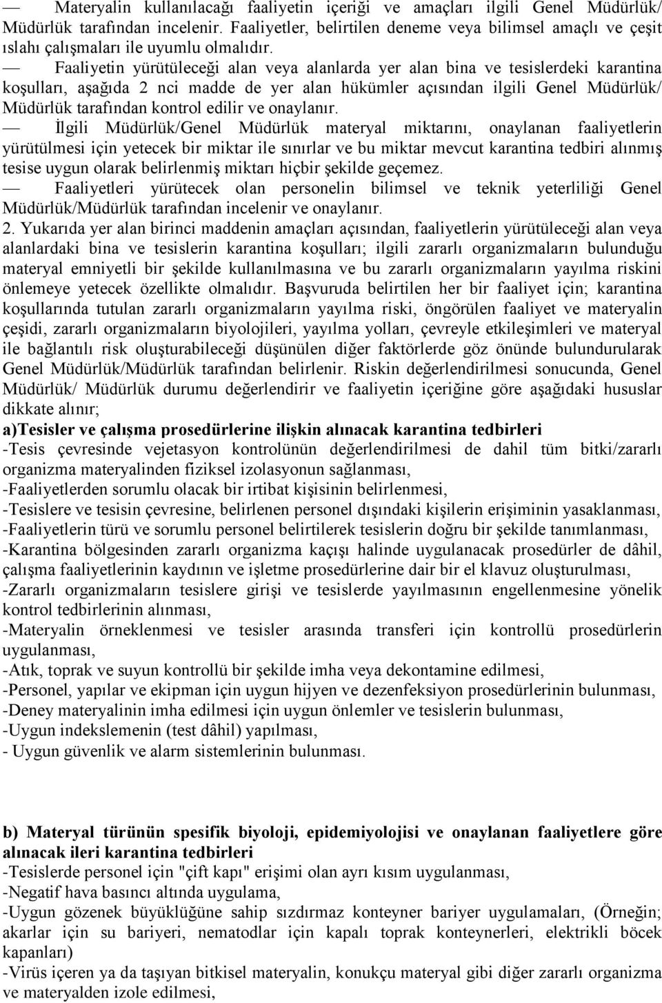 Faaliyetin yürütüleceği alan veya alanlarda yer alan bina ve tesislerdeki karantina koşulları, aşağıda 2 nci madde de yer alan hükümler açısından ilgili Genel Müdürlük/ Müdürlük tarafından kontrol