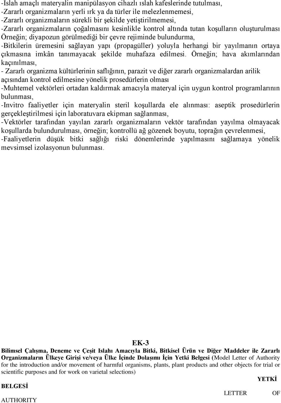 sağlayan yapı (propagüller) yoluyla herhangi bir yayılmanın ortaya çıkmasına imkân tanımayacak şekilde muhafaza edilmesi.