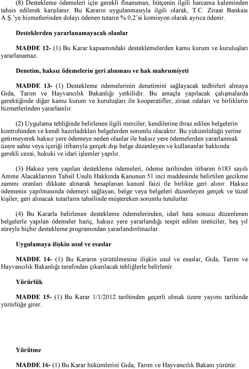 Desteklerden yararlanamayacak olanlar MADDE 12- (1) Bu Karar kapsamındaki desteklemelerden kamu kurum ve kuruluşları yararlanamaz.