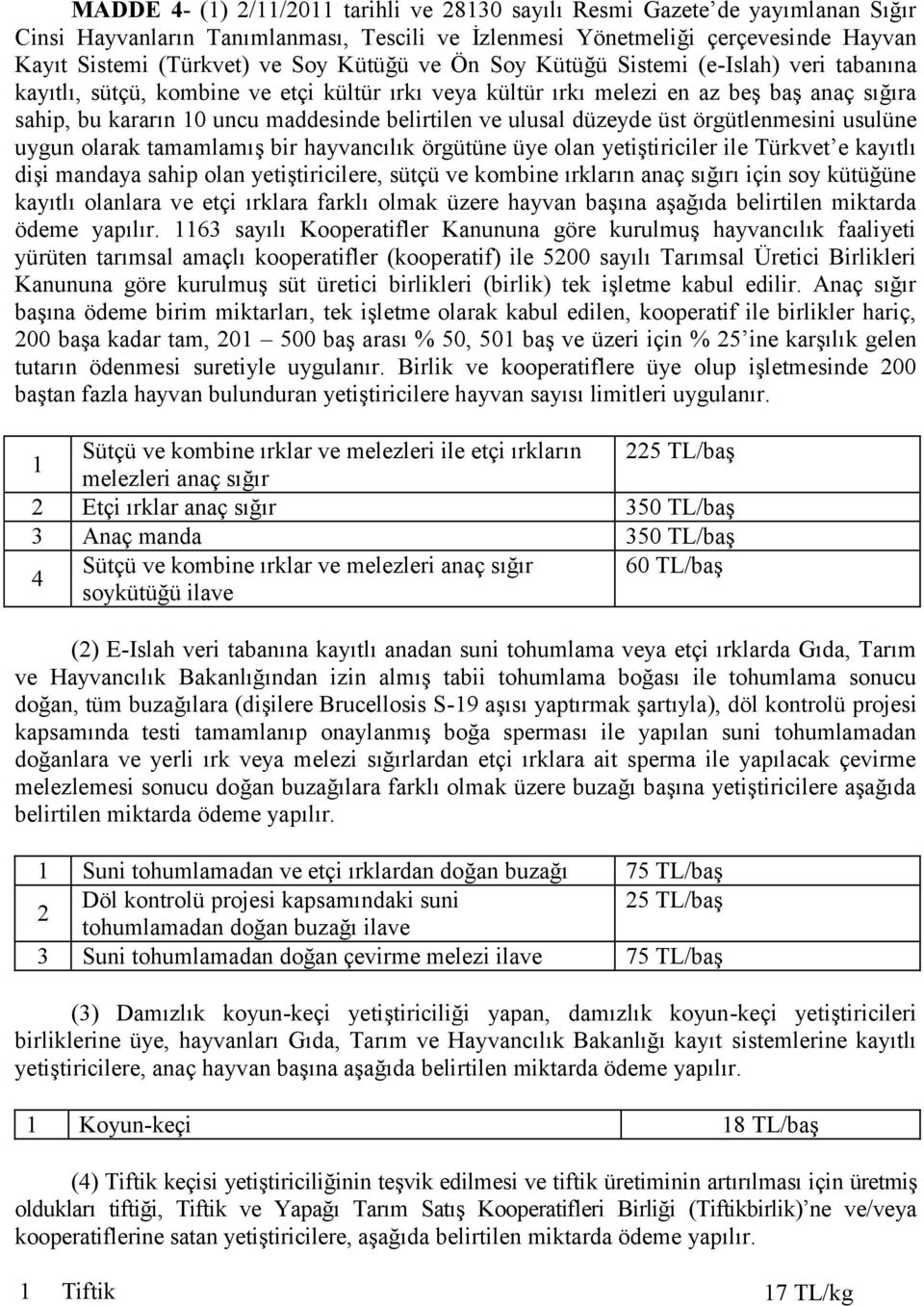 ve ulusal düzeyde üst örgütlenmesini usulüne uygun olarak tamamlamış bir hayvancılık örgütüne üye olan yetiştiriciler ile Türkvet e kayıtlı dişi mandaya sahip olan yetiştiricilere, sütçü ve kombine