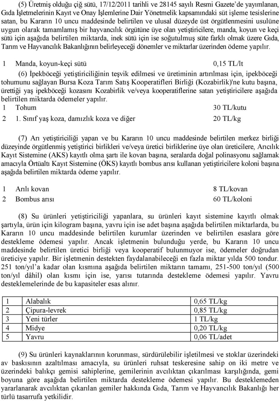 belirtilen miktarda, inek sütü için ise soğutulmuş süte farklı olmak üzere Gıda, Tarım ve Hayvancılık Bakanlığının belirleyeceği dönemler ve miktarlar üzerinden ödeme yapılır.