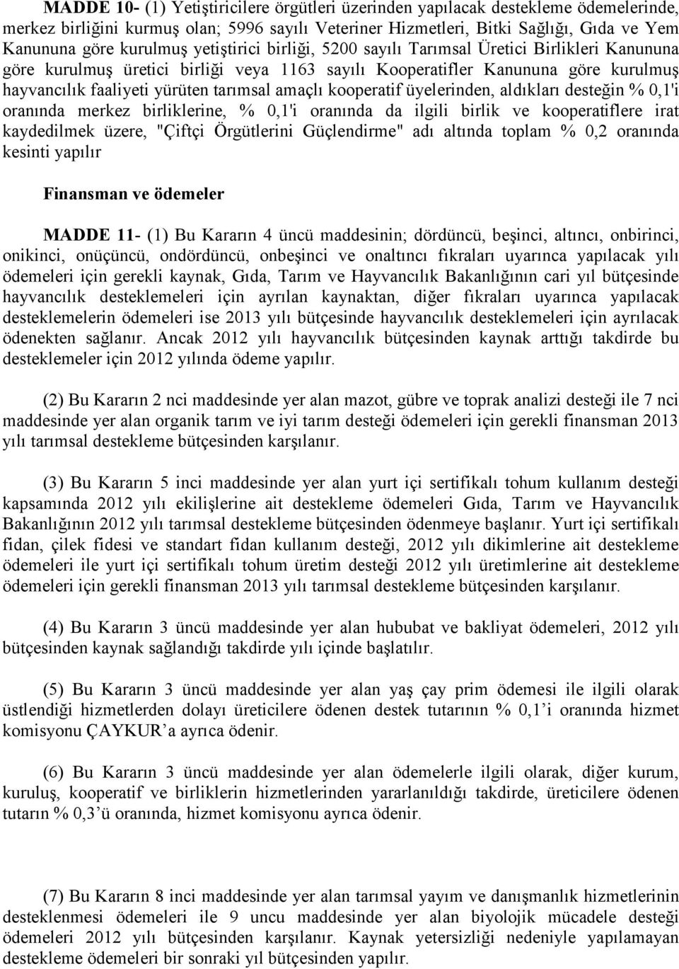 kooperatif üyelerinden, aldıkları desteğin % 0,1'i oranında merkez birliklerine, % 0,1'i oranında da ilgili birlik ve kooperatiflere irat kaydedilmek üzere, "Çiftçi Örgütlerini Güçlendirme" adı