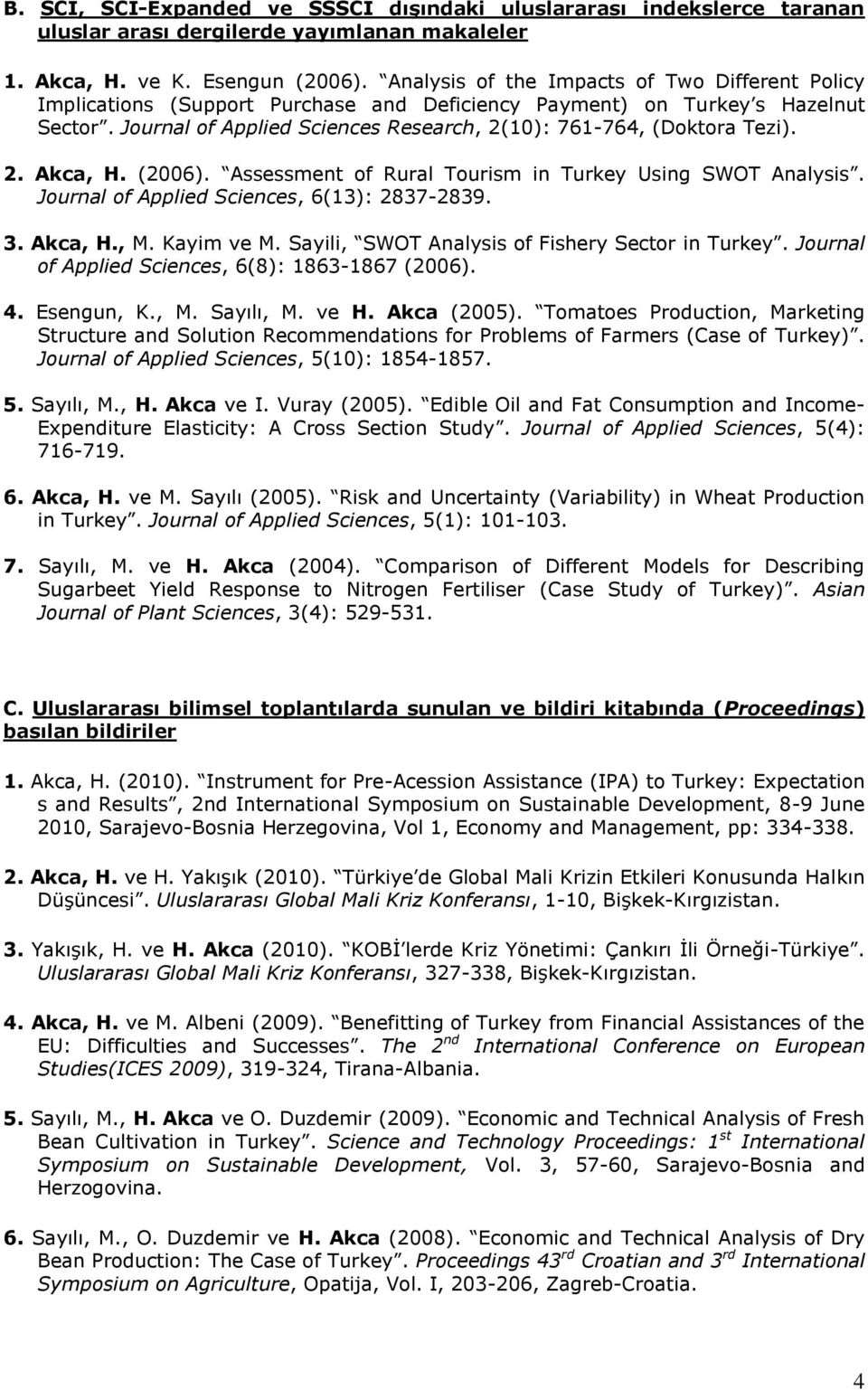 Journal of Applied Sciences Research, 2(10): 761-764, (Doktora Tezi). 2. Akca, H. (2006). Assessment of Rural Tourism in Turkey Using SWOT Analysis. Journal of Applied Sciences, 6(13): 2837-2839. 3.