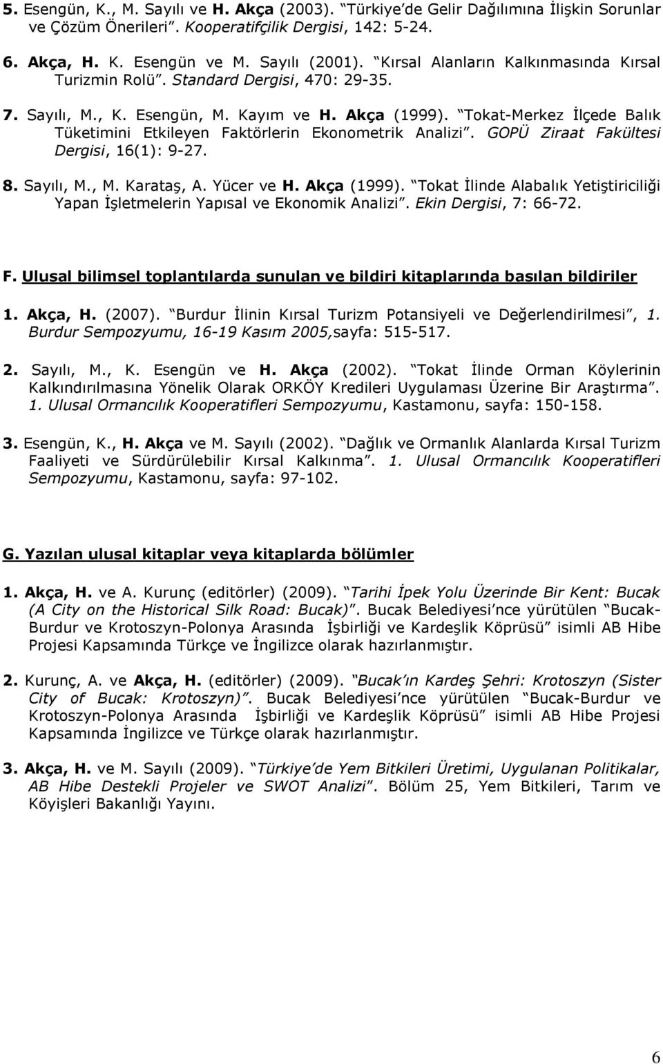 Tokat-Merkez İlçede Balık Tüketimini Etkileyen Faktörlerin Ekonometrik Analizi. GOPÜ Ziraat Fakültesi Dergisi, 16(1): 9-27. 8. Sayılı, M., M. Karataş, A. Yücer ve H. Akça (1999).