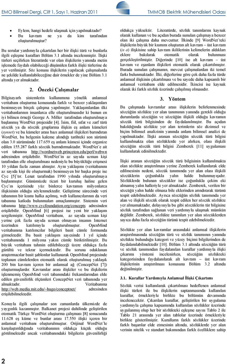 İlişki türleri seçilirken litertürde vr oln ilişkilerin ynnd metin işlemede fydl olbileceği düşünülen frkl ilişki türlerine de yer rilmiştir.