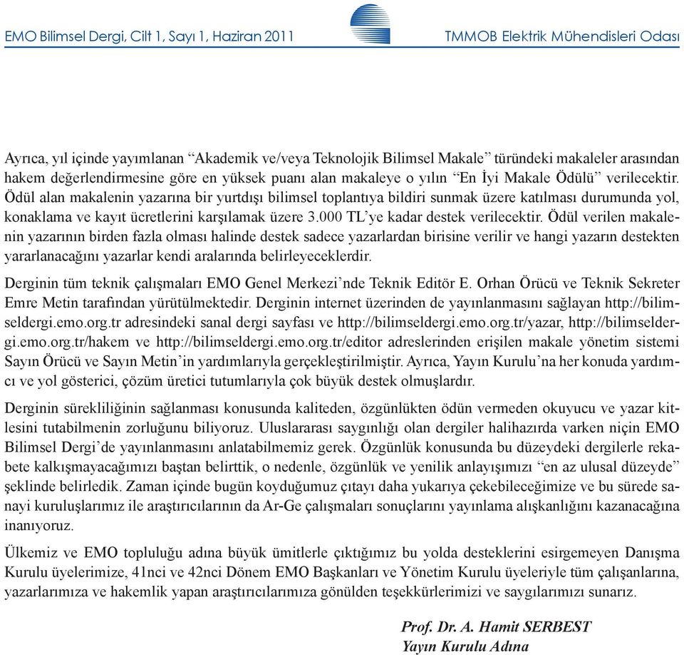 000 TL ye kdr destek rilecektir. Ödül rilen mklenin yzrının birden fzl olmsı hlinde destek sdece yzrlrdn birisine rilir hngi yzrın destekten yrrlncğını yzrlr kendi rlrınd belirleyeceklerdir.