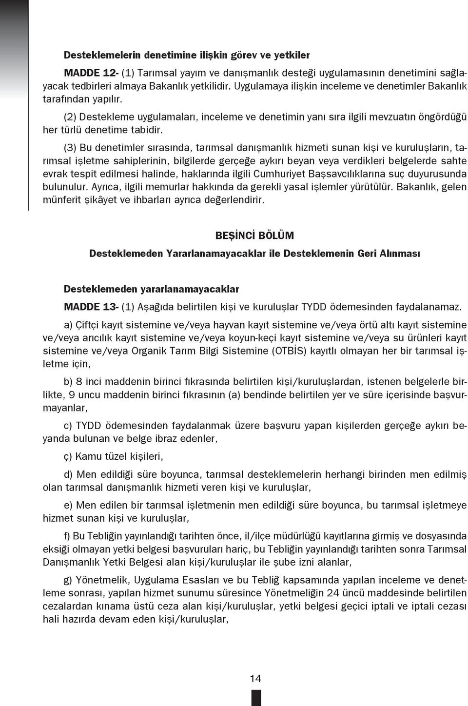 (3) Bu denetimler sırasında, tarımsal danışmanlık hizmeti sunan kişi ve kuruluşların, tarımsal işletme sahiplerinin, bilgilerde gerçeğe aykırı beyan veya verdikleri belgelerde sahte evrak tespit