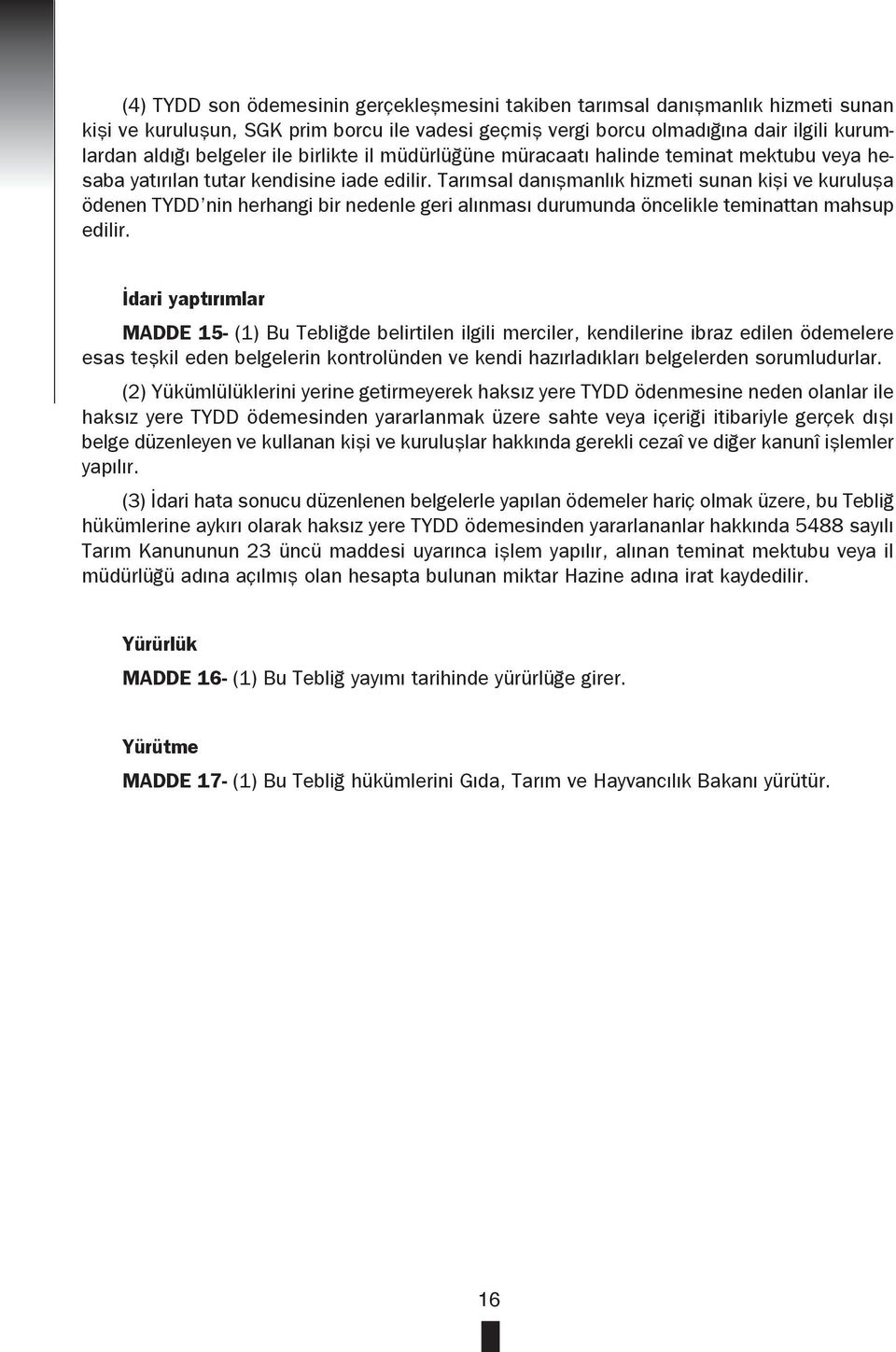 Tarımsal danışmanlık hizmeti sunan kişi ve kuruluşa ödenen TYDD nin herhangi bir nedenle geri alınması durumunda öncelikle teminattan mahsup edilir.