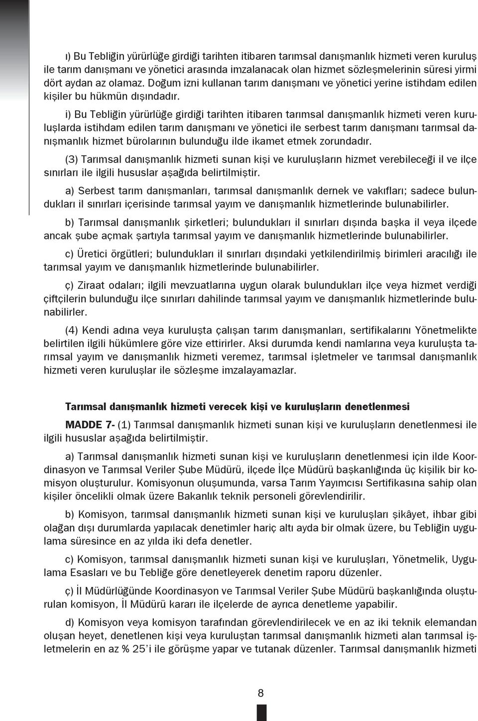 i) Bu Tebliğin yürürlüğe girdiği tarihten itibaren tarımsal danışmanlık hizmeti veren kuruluşlarda istihdam edilen tarım danışmanı ve yönetici ile serbest tarım danışmanı tarımsal danışmanlık hizmet