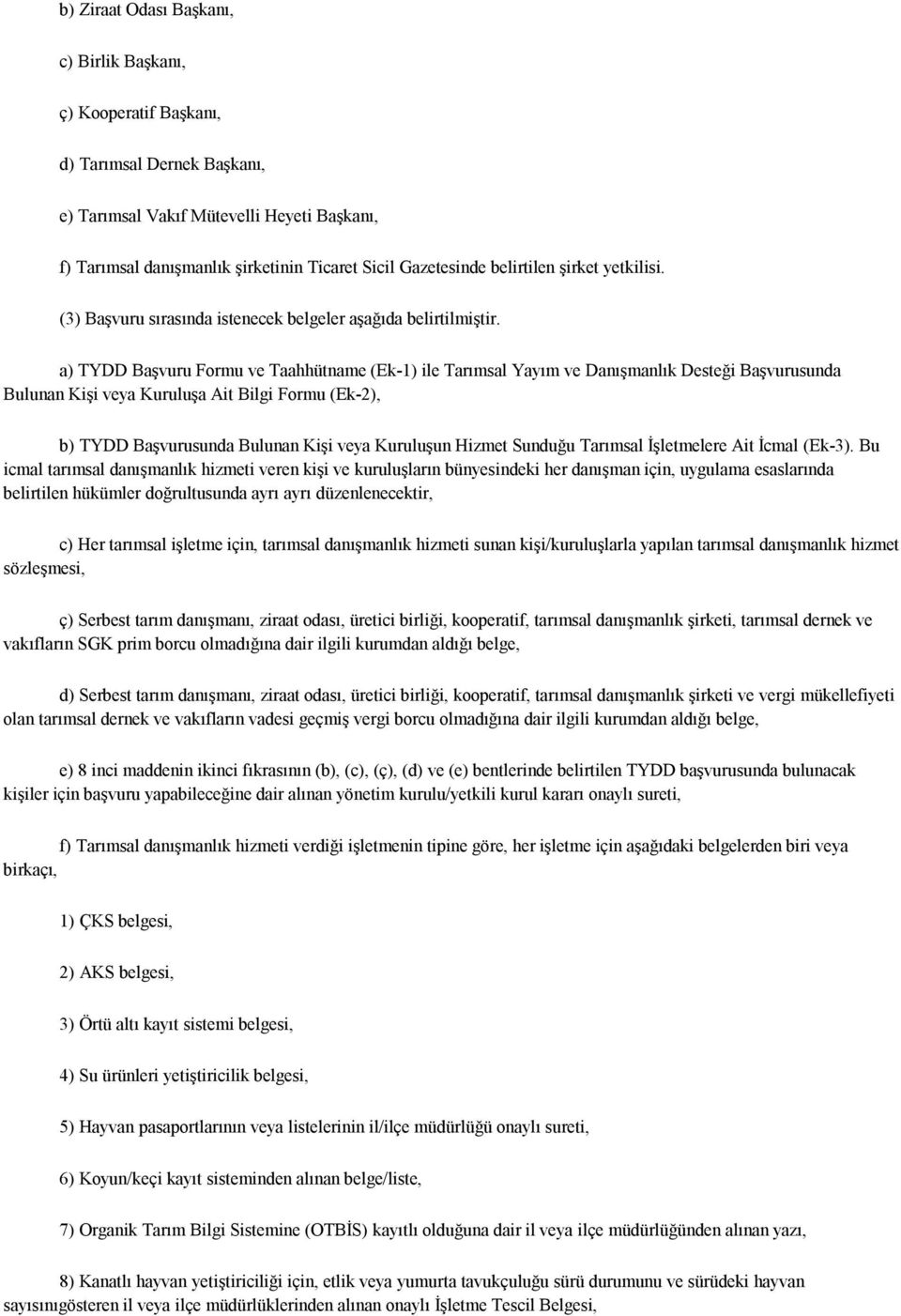 a) TYDD Başvuru Formu ve Taahhütname (Ek-1) ile Tarımsal Yayım ve Danışmanlık Desteği Başvurusunda Bulunan Kişi veya Kuruluşa Ait Bilgi Formu (Ek-2), b) TYDD Başvurusunda Bulunan Kişi veya Kuruluşun