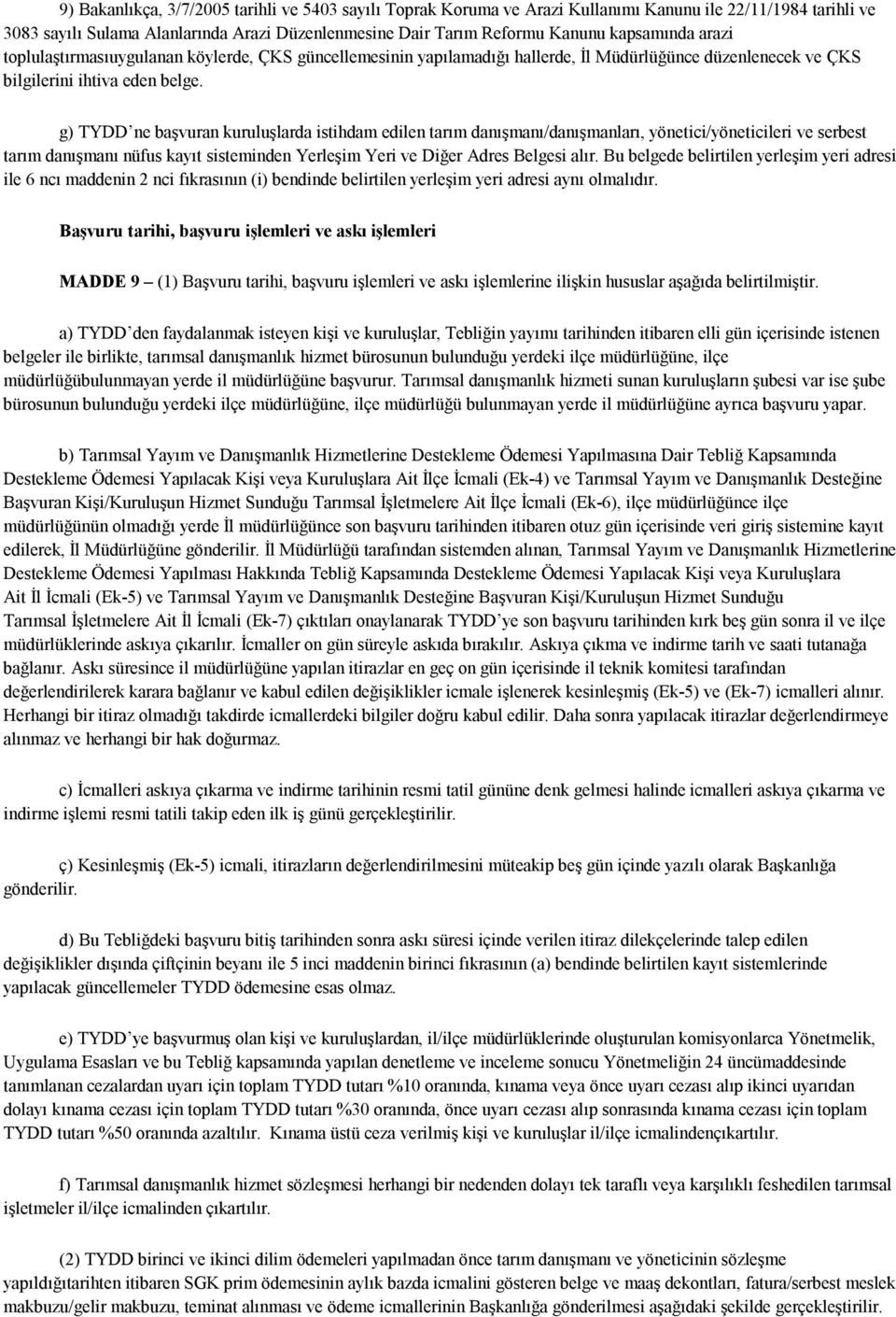 g) TYDD ne başvuran kuruluşlarda istihdam edilen tarım danışmanı/danışmanları, yönetici/yöneticileri ve serbest tarım danışmanı nüfus kayıt sisteminden Yerleşim Yeri ve Diğer Adres Belgesi alır.