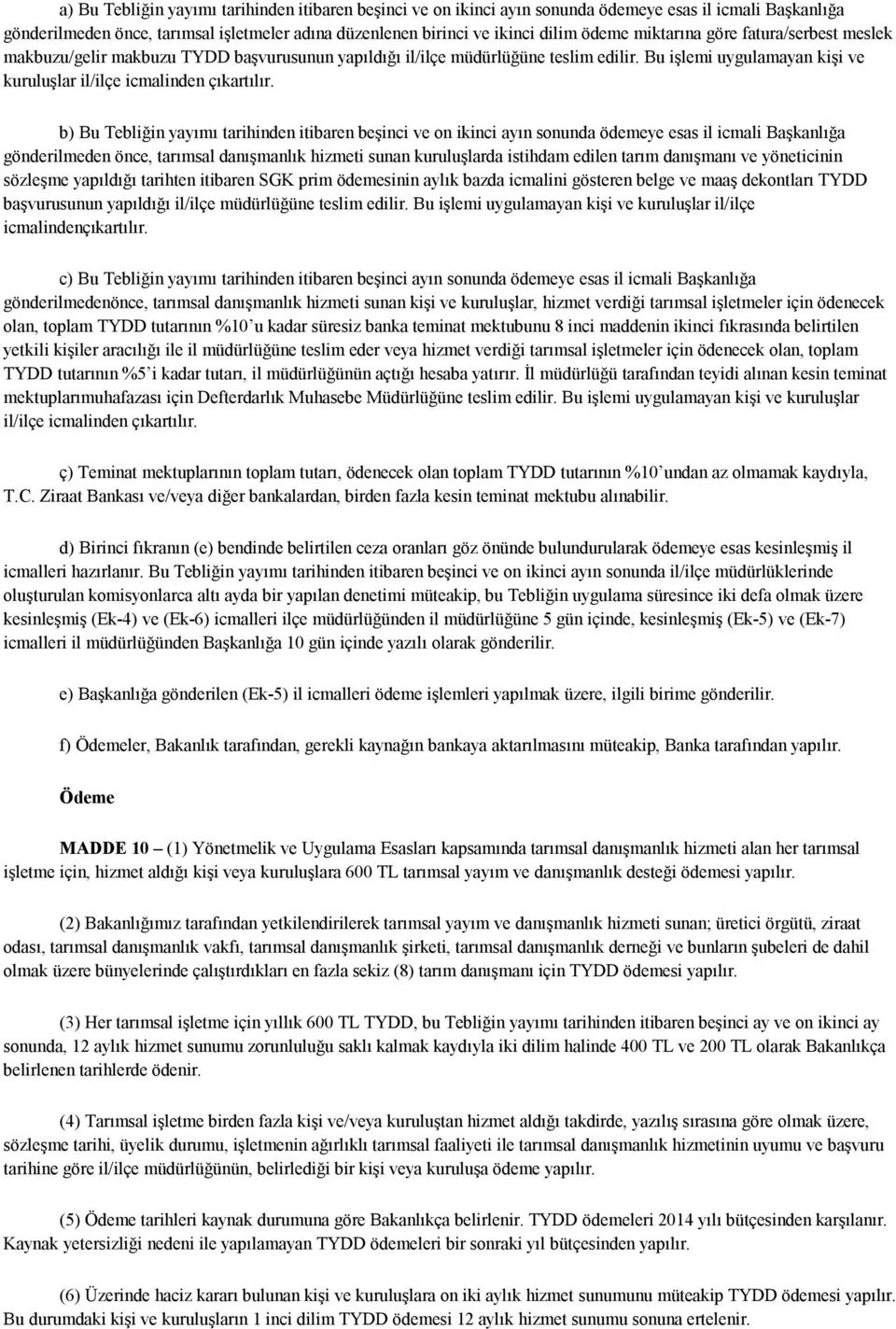 b) Bu Tebliğin yayımı tarihinden itibaren beşinci ve on ikinci ayın sonunda ödemeye esas il icmali Başkanlığa gönderilmeden önce, tarımsal danışmanlık hizmeti sunan kuruluşlarda istihdam edilen tarım