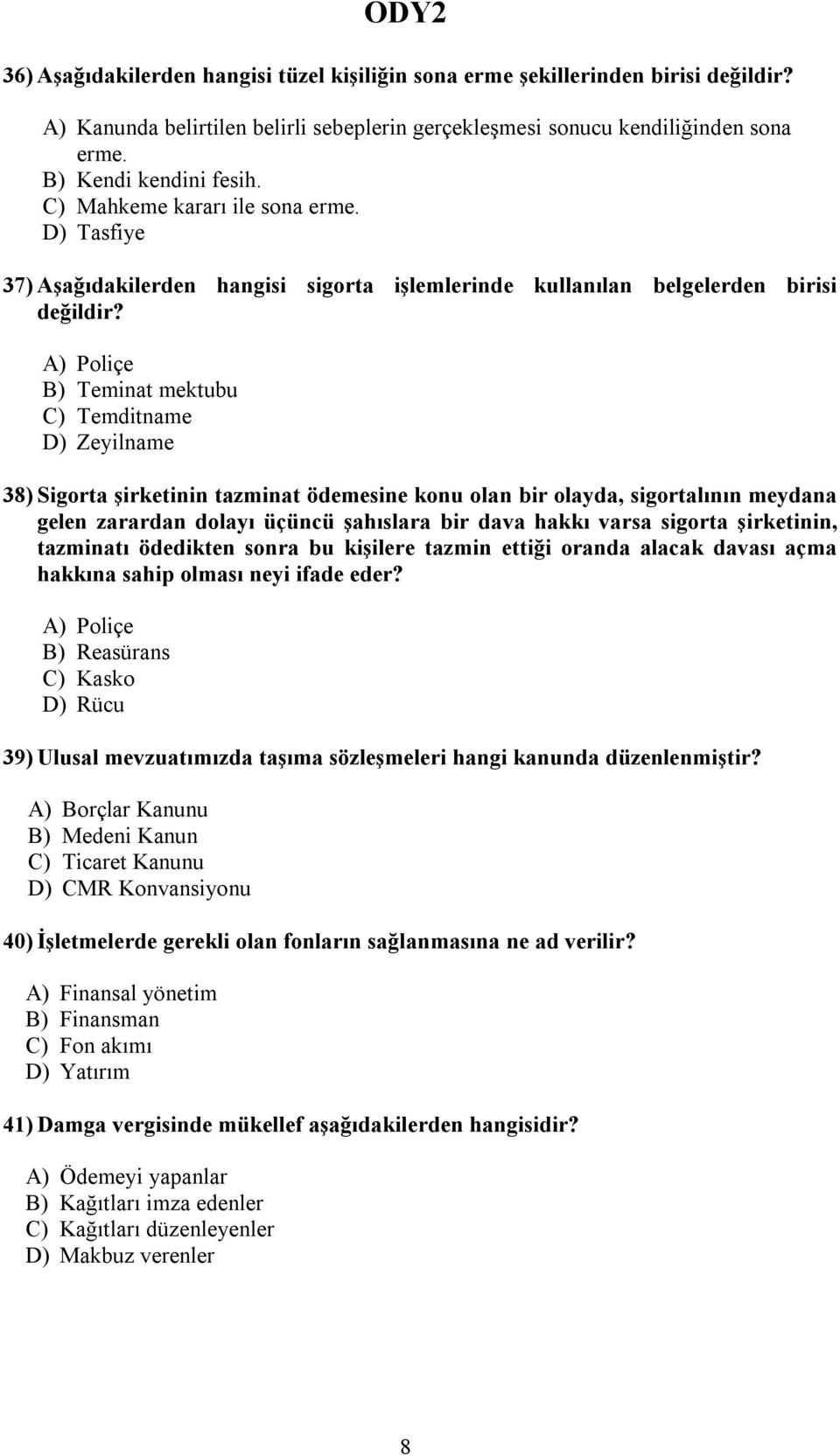 A) Poliçe B) Teminat mektubu C) Temditname D) Zeyilname 38) Sigorta şirketinin tazminat ödemesine konu olan bir olayda, sigortalının meydana gelen zarardan dolayı üçüncü şahıslara bir dava hakkı