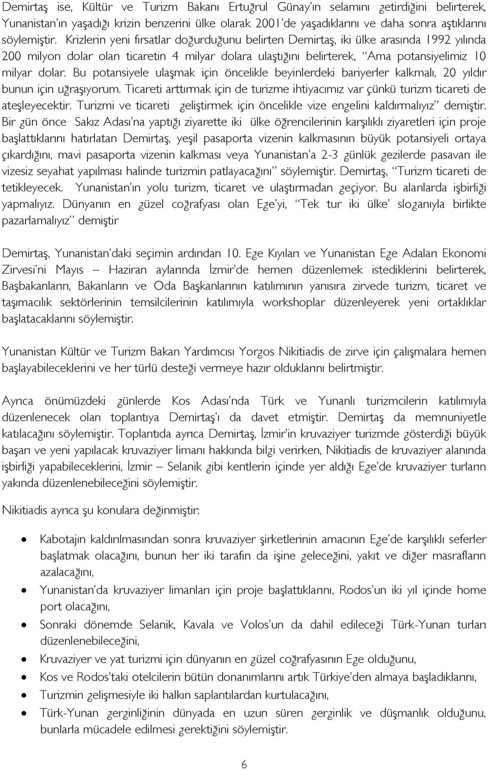 Krizlerin yeni fırsatlar doğurduğunu belirten Demirtaş, iki ülke arasında 1992 yılında 200 milyon dolar olan ticaretin 4 milyar dolara ulaştığını belirterek, Ama potansiyelimiz 10 milyar dolar.