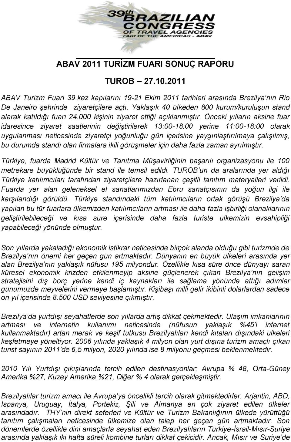 Önceki yılların aksine fuar idaresince ziyaret saatlerinin değiştirilerek 13:00-18:00 yerine 11:00-18:00 olarak uygulanması neticesinde ziyaretçi yoğunluğu gün içerisine yaygınlaştırılmaya