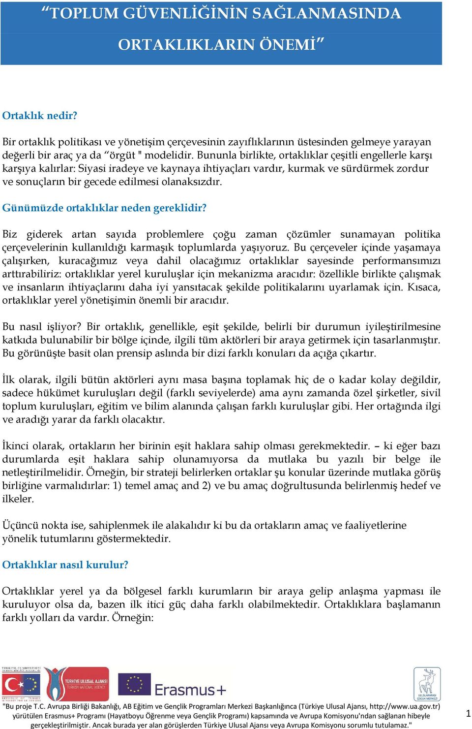 Bununla birlikte, ortaklıklar çeşitli engellerle karşı karşıya kalırlar: Siyasi iradeye ve kaynaya ihtiyaçları vardır, kurmak ve sürdürmek zordur ve sonuçların bir gecede edilmesi olanaksızdır.