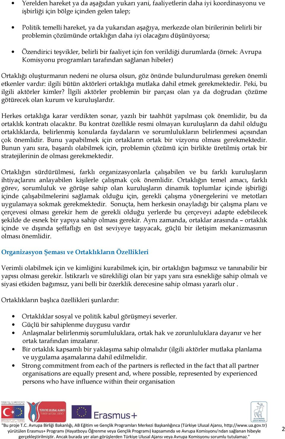 tarafından sağlanan hibeler) Ortaklığı oluşturmanın nedeni ne olursa olsun, göz önünde bulundurulması gereken önemli etkenler vardır: ilgili bütün aktörleri ortaklığa mutlaka dahil etmek