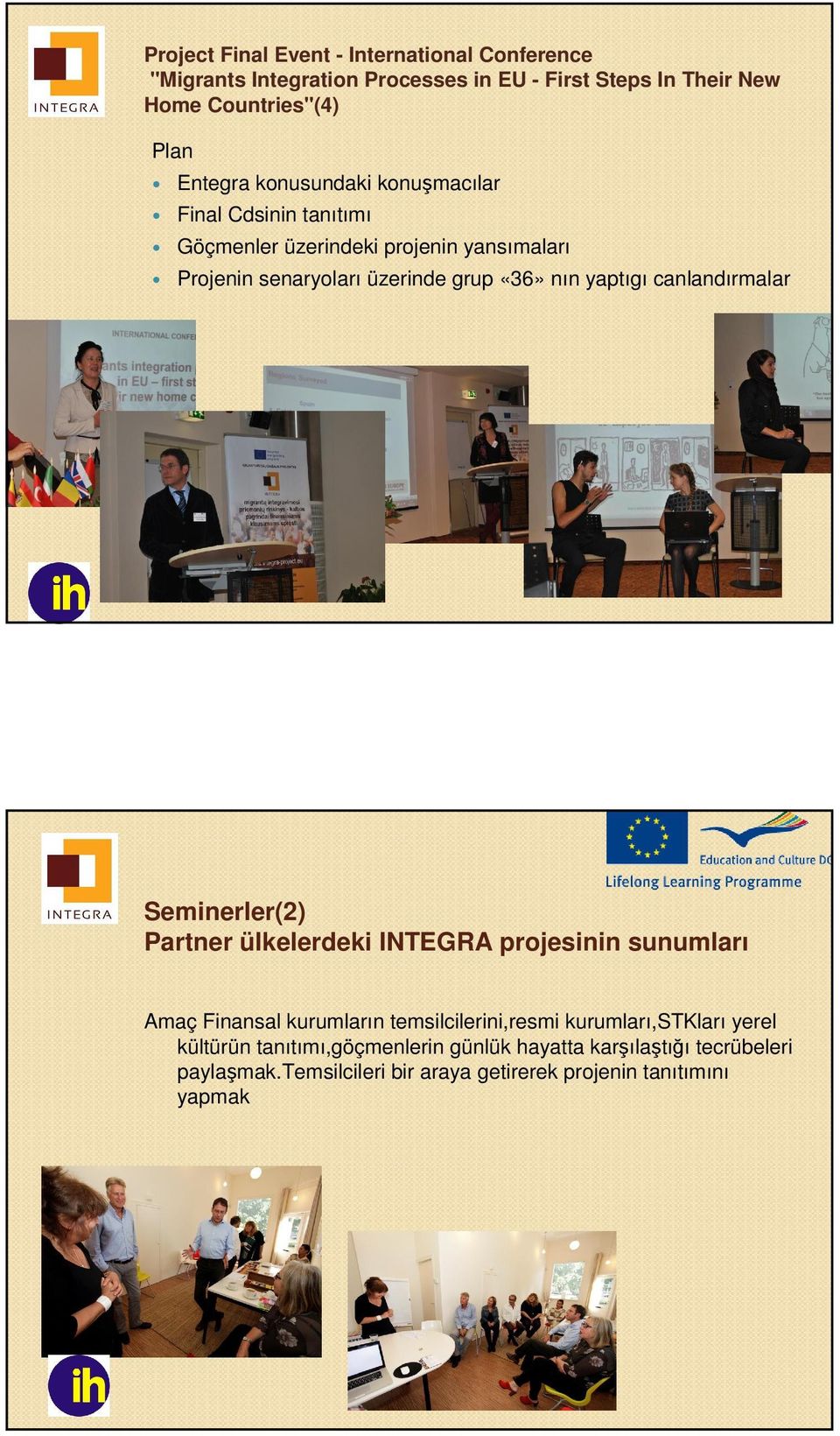 canlandırmalar Seminerler(2) Partner ülkelerdeki INTEGRA projesinin sunumları Amaç Finansal kurumların temsilcilerini,resmi kurumları,stkları