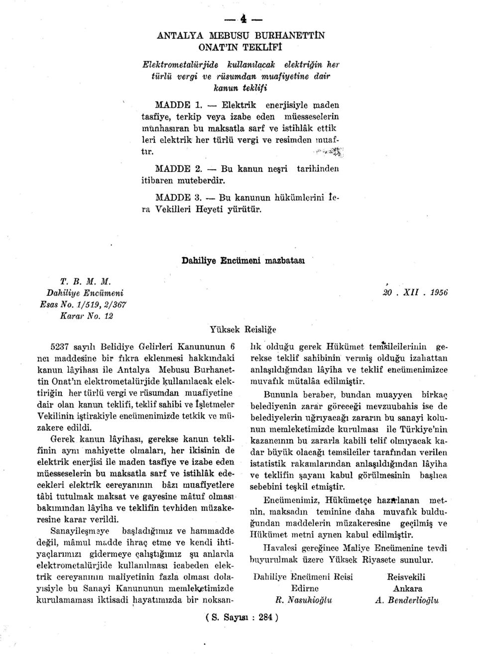 Bu kanun neşri itibaren muteberdir. tarihinden MADDE 3. Bu kanunun hükümlerini icra Vekilleri Heyeti yürütür. T. B. M. M. Dahiliye Encümeni Esas No. 1/519, 2/367 Karar No.