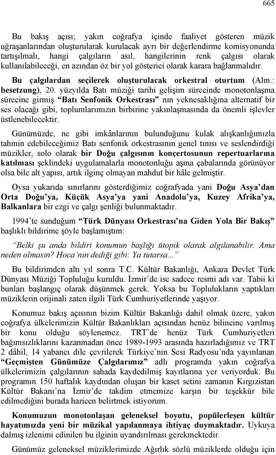 yüzyılda Batı müziği tarihi gelişim sürecinde monotonlaşma sürecine girmiş Batı Senfonik Orkestrası nın yeknesaklığına alternatif bir ses olacağı gibi, toplumlarımızın birbirine yakınlaşmasında da