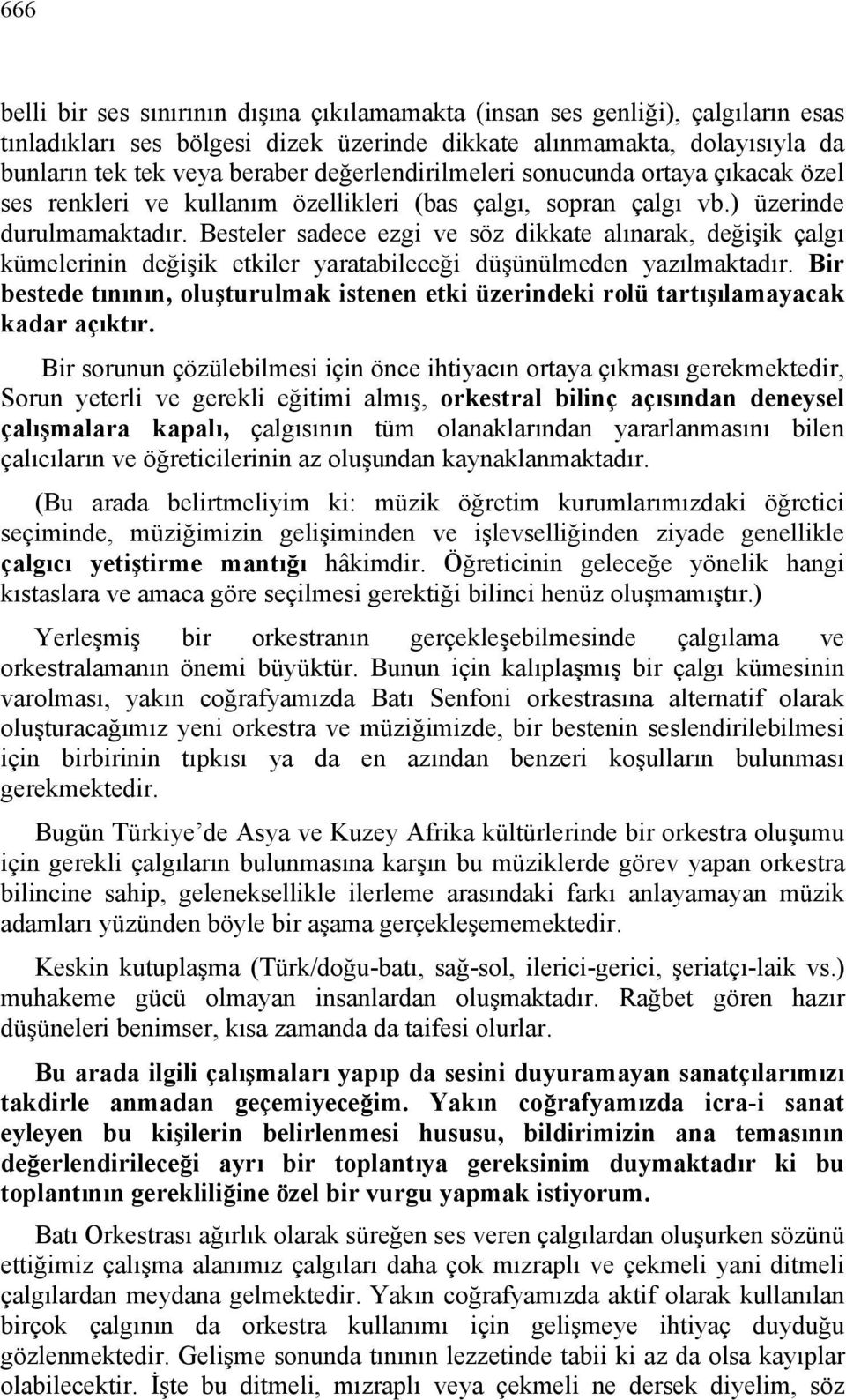 Besteler sadece ezgi ve söz dikkate alınarak, değişik çalgı kümelerinin değişik etkiler yaratabileceği düşünülmeden yazılmaktadır.