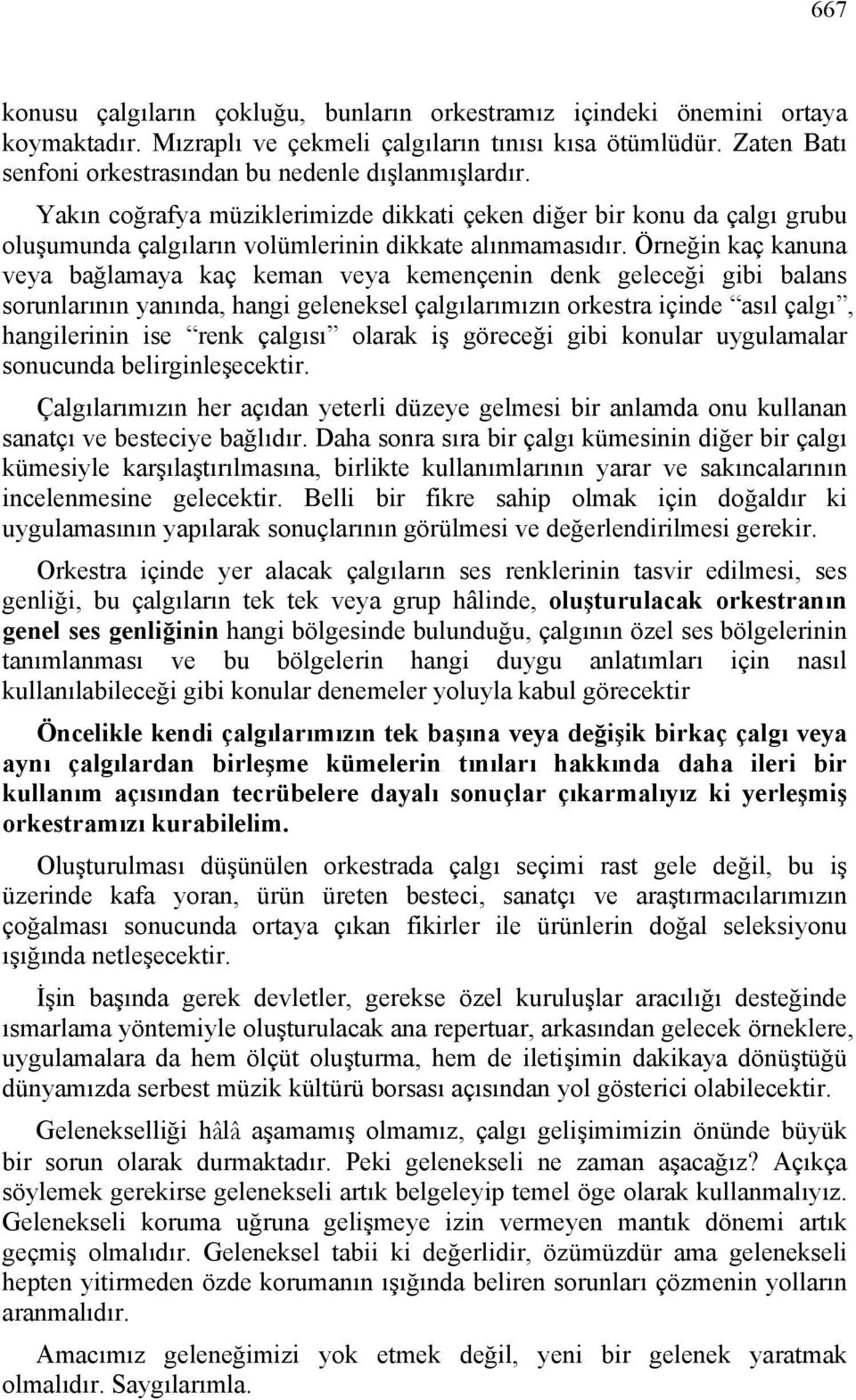 Örneğin kaç kanuna veya bağlamaya kaç keman veya kemençenin denk geleceği gibi balans sorunlarının yanında, hangi geleneksel çalgılarımızın orkestra içinde asıl çalgı, hangilerinin ise renk çalgısı