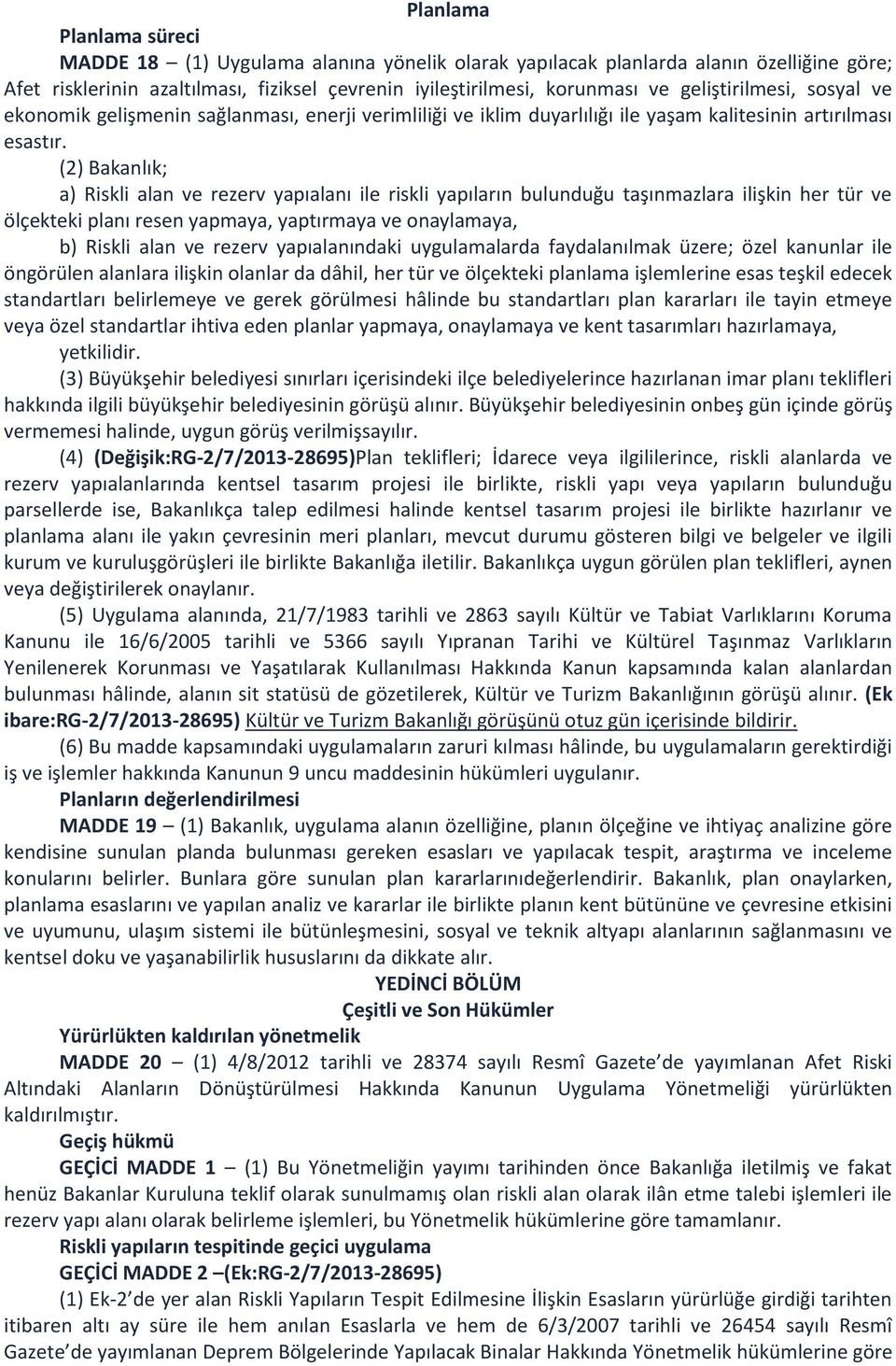 (2) Bakanlık; a) Riskli alan ve rezerv yapıalanı ile riskli yapıların bulunduğu taşınmazlara ilişkin her tür ve ölçekteki planı resen yapmaya, yaptırmaya ve onaylamaya, b) Riskli alan ve rezerv