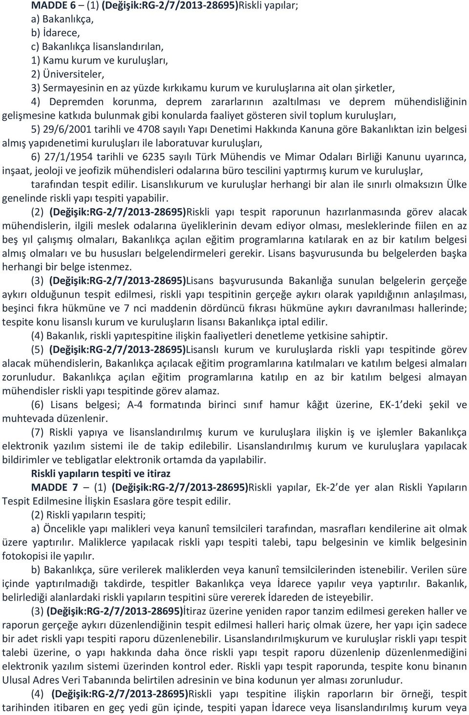 kuruluşları, 5) 29/6/2001 tarihli ve 4708 sayılı Yapı Denetimi Hakkında Kanuna göre Bakanlıktan izin belgesi almış yapıdenetimi kuruluşları ile laboratuvar kuruluşları, 6) 27/1/1954 tarihli ve 6235