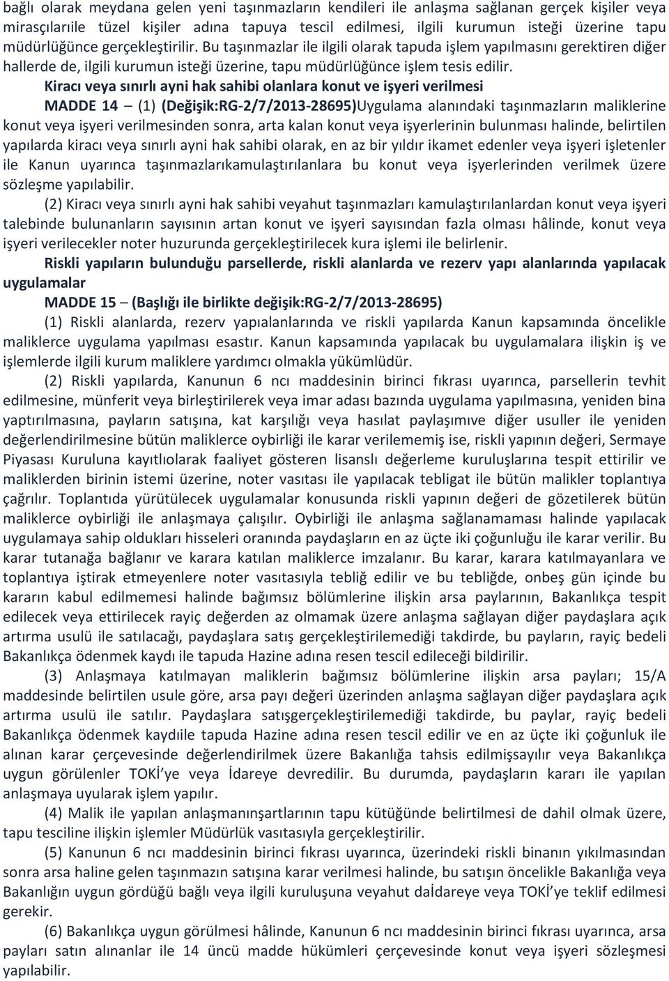 Kiracı veya sınırlı ayni hak sahibi olanlara konut ve işyeri verilmesi MADDE 14 (1) (Değişik:RG-2/7/2013-28695)Uygulama alanındaki taşınmazların maliklerine konut veya işyeri verilmesinden sonra,