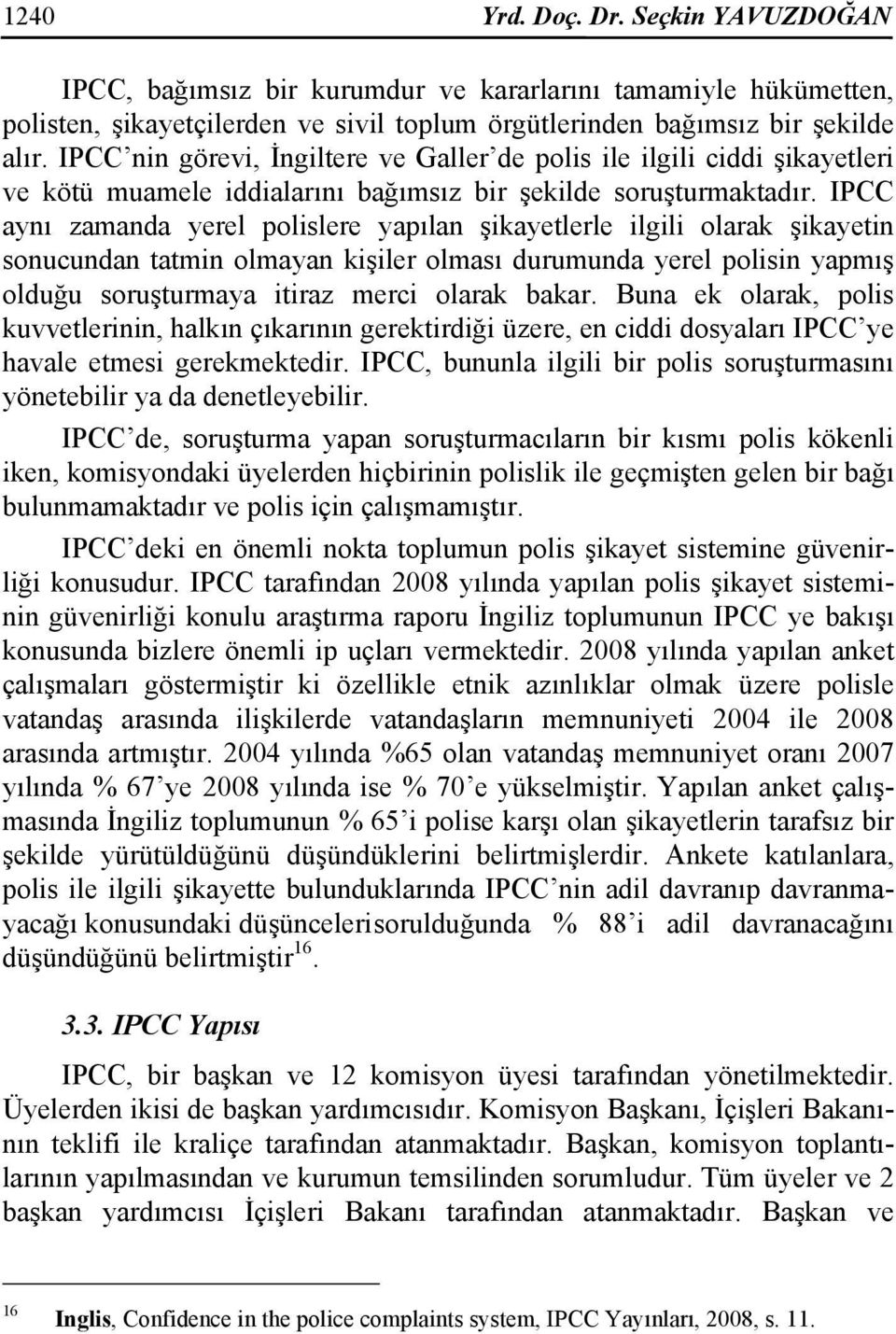 IPCC aynı zamanda yerel polislere yapılan şikayetlerle ilgili olarak şikayetin sonucundan tatmin olmayan kişiler olması durumunda yerel polisin yapmış olduğu soruşturmaya itiraz merci olarak bakar.