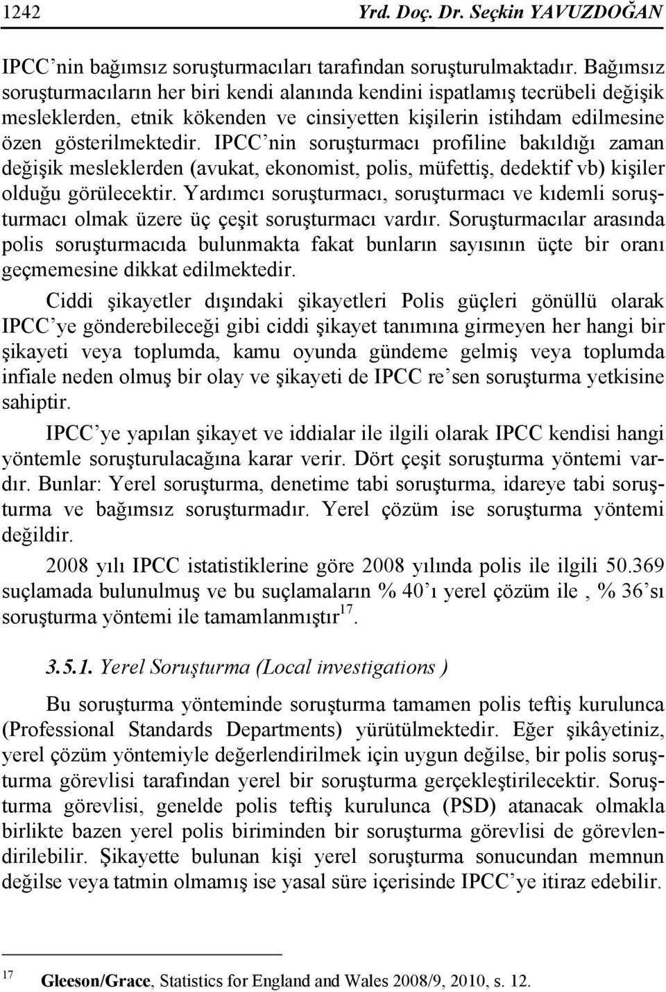 IPCC nin soruşturmacı profiline bakıldığı zaman değişik mesleklerden (avukat, ekonomist, polis, müfettiş, dedektif vb) kişiler olduğu görülecektir.