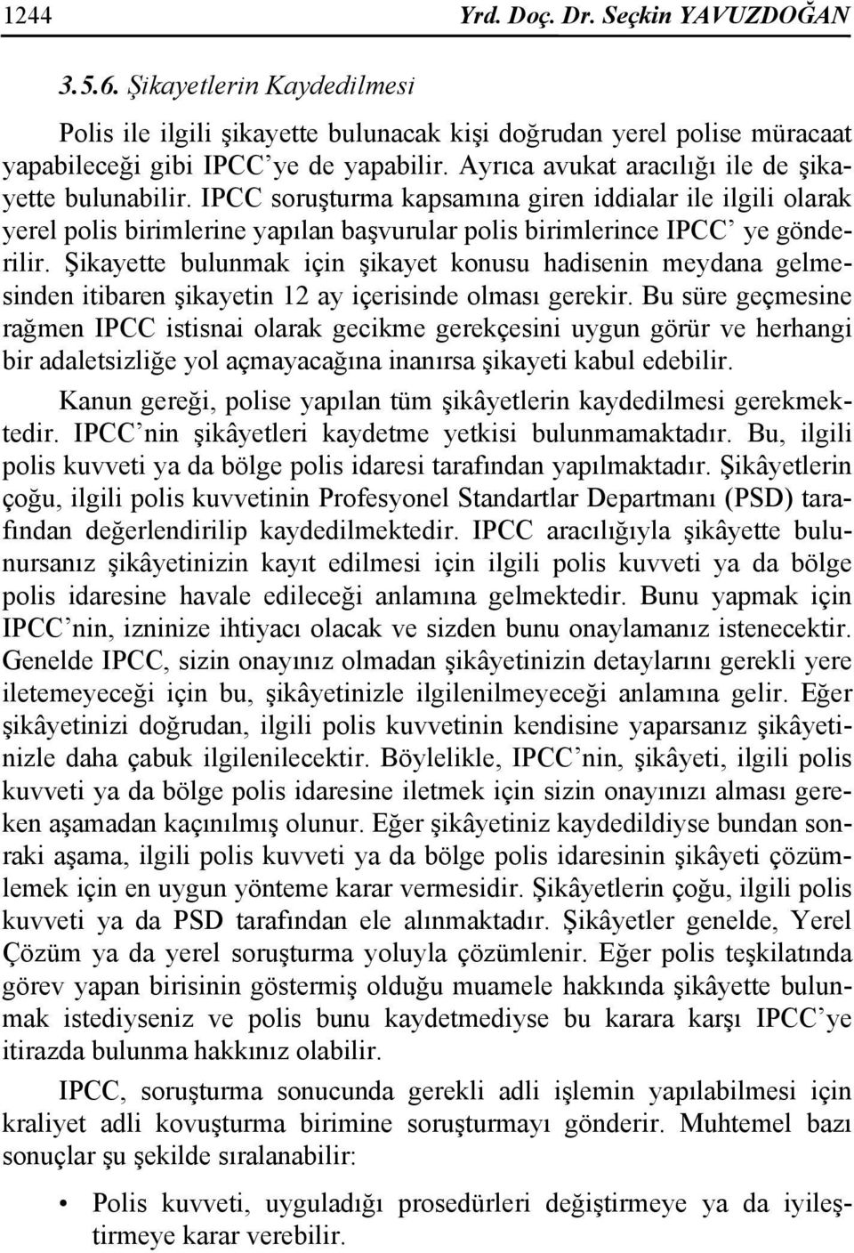 Şikayette bulunmak için şikayet konusu hadisenin meydana gelmesinden itibaren şikayetin 12 ay içerisinde olması gerekir.