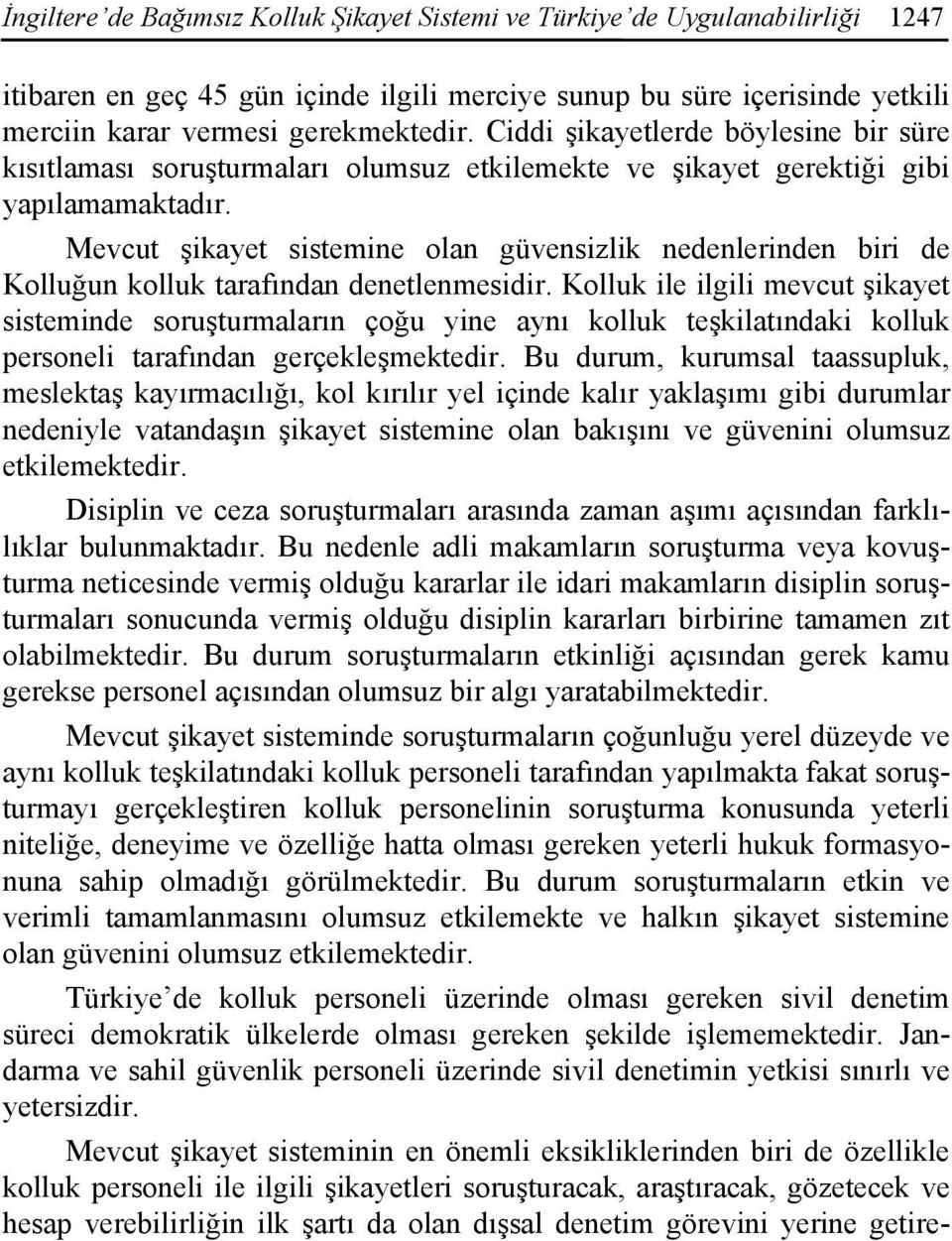 Mevcut şikayet sistemine olan güvensizlik nedenlerinden biri de Kolluğun kolluk tarafından denetlenmesidir.