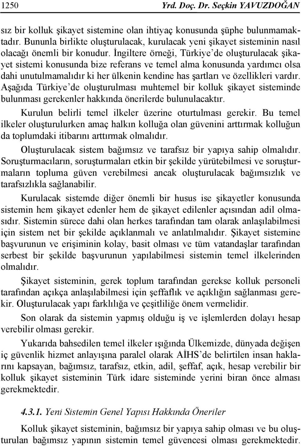 İngiltere örneği, Türkiye de oluşturulacak şikayet sistemi konusunda bize referans ve temel alma konusunda yardımcı olsa dahi unutulmamalıdır ki her ülkenin kendine has şartları ve özellikleri vardır.