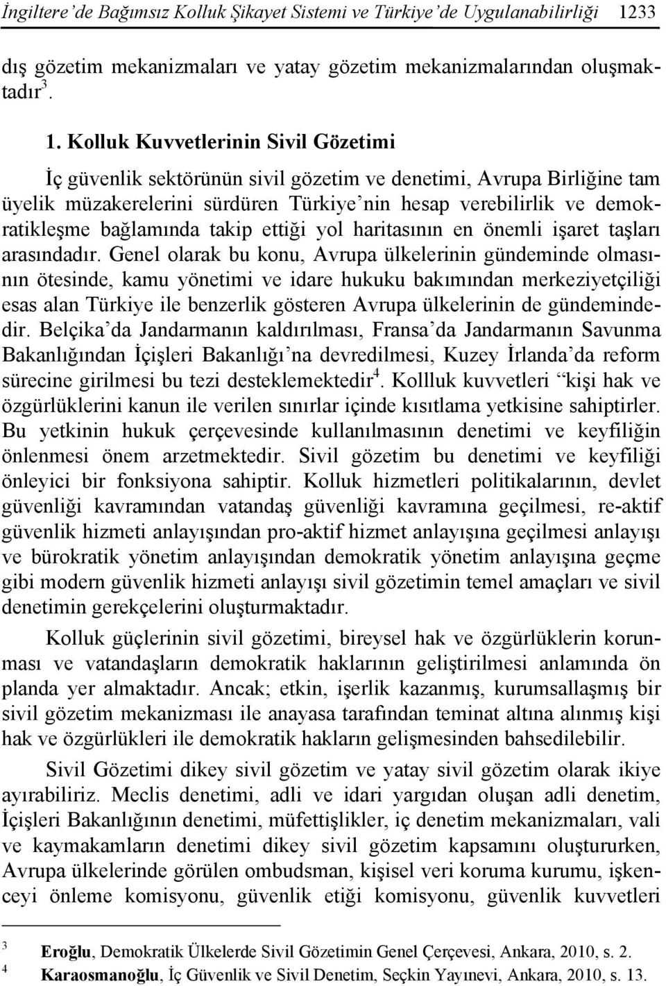 Kolluk Kuvvetlerinin Sivil Gözetimi İç güvenlik sektörünün sivil gözetim ve denetimi, Avrupa Birliğine tam üyelik müzakerelerini sürdüren Türkiye nin hesap verebilirlik ve demokratikleşme bağlamında