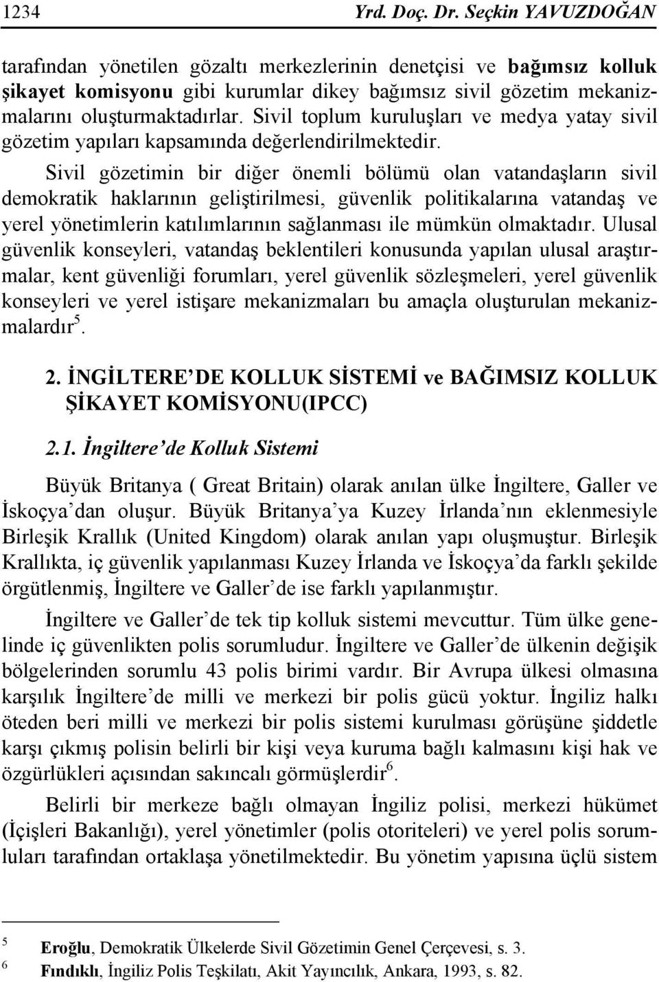 Sivil toplum kuruluşları ve medya yatay sivil gözetim yapıları kapsamında değerlendirilmektedir.