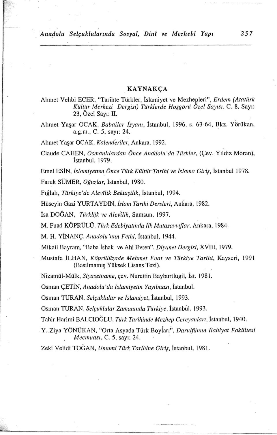 Claude CAHEN, Osmanlılardan Önce Anadolu 'da Tiirkler, (Çev. Yıldız Moran), İstanbul, 1979, Emel ESiN, İslamiyetten Önce Tiirk Kiiltiir Tarihi ve İsiama Giriş, İstanbul 1978.