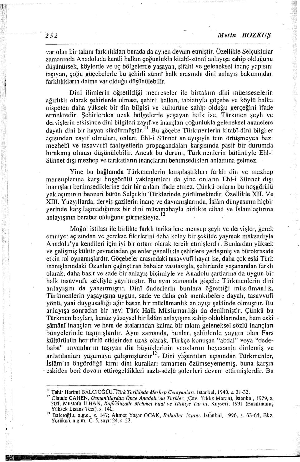 Dini iliınierin öğretildiği medreseler ile birtakım dini müesseselerin ağırlıklı olarak şehirlerde olması, şehirli halkın, tabiatıyla göçebe ve köylü halka nispeten daha yüksek bir din bilgisi ve