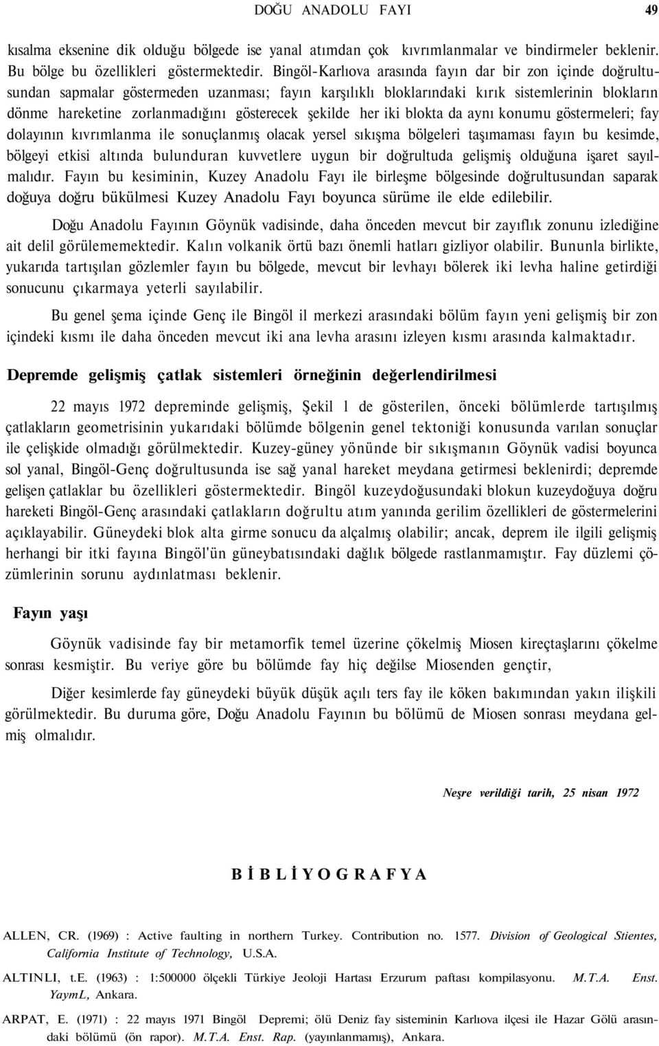 şekilde her iki blokta da aynı konumu göstermeleri; fay dolayının kıvrımlanma ile sonuçlanmış olacak yersel sıkışma bölgeleri taşımaması fayın bu kesimde, bölgeyi etkisi altında bulunduran kuvvetlere