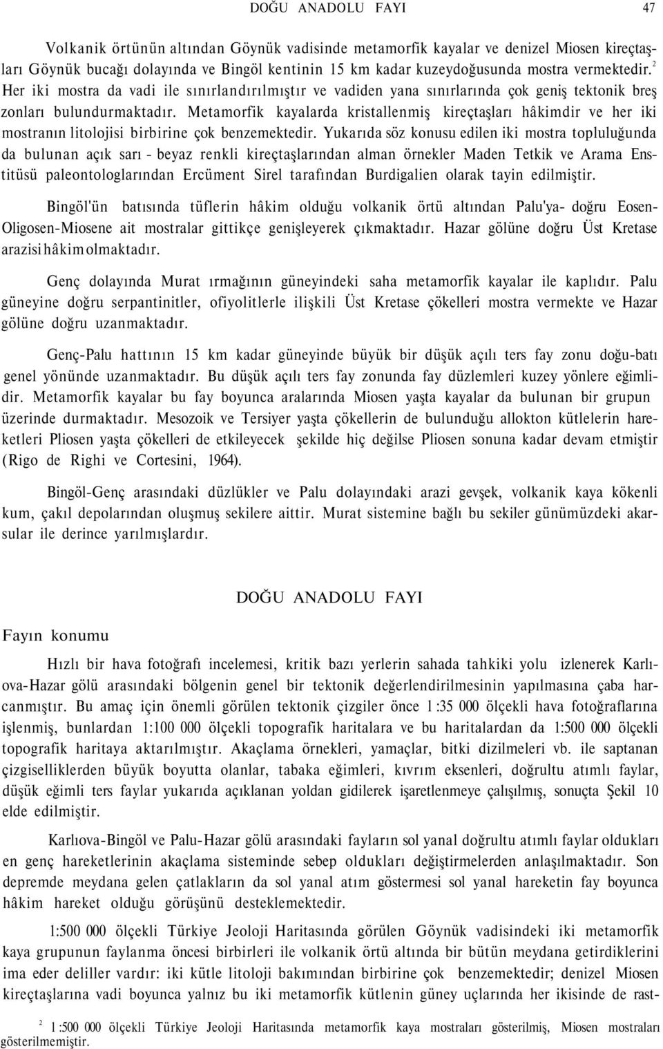 Metamorfik kayalarda kristallenmiş kireçtaşları hâkimdir ve her iki mostranın litolojisi birbirine çok benzemektedir.