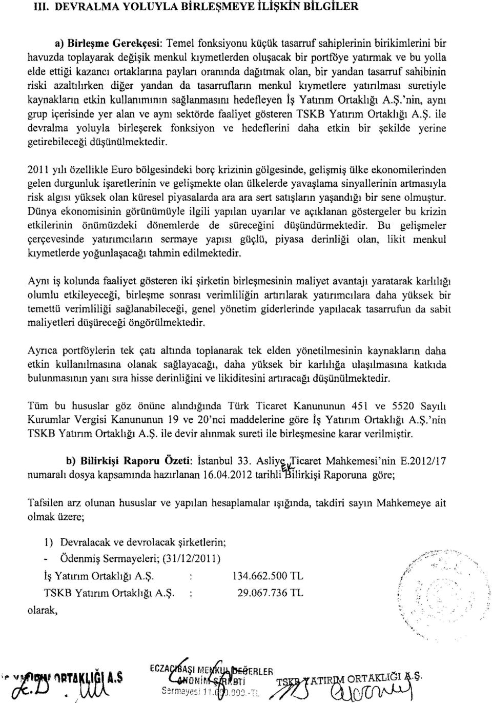 yatırılması suretiyle kaynakların etkin kullanımının sağlanmasını hedefleyen İş Yatırım Ortaklığı AŞ.'nin, aynı grup içerisinde yer alan ve aynı sektörde faaliyet gösteren TSKB Yatırım Ortaklığı AŞ.