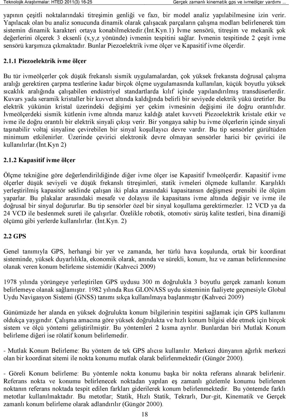 1) İvme sensörü, titreşim ve mekanik şok değerlerini ölçerek 3 eksenli (x,y,z yönünde) ivmenin tespitini sağlar. İvmenin tespitinde 2 çeşit ivme sensörü karşımıza çıkmaktadır.