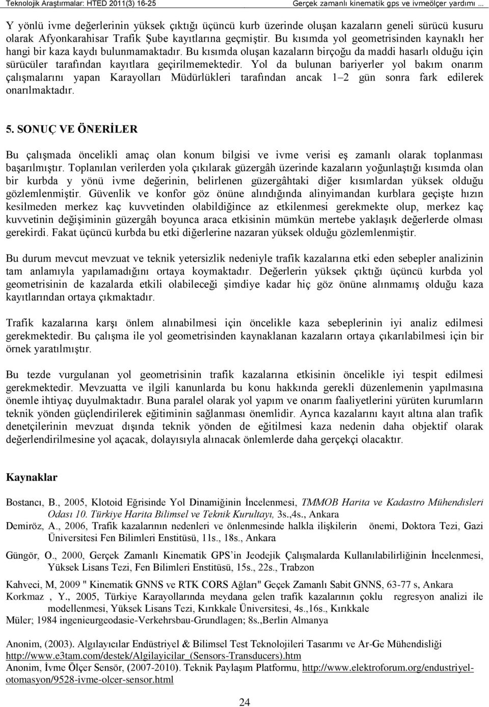 Bu kısımda oluşan kazaların birçoğu da maddi hasarlı olduğu için sürücüler tarafından kayıtlara geçirilmemektedir.