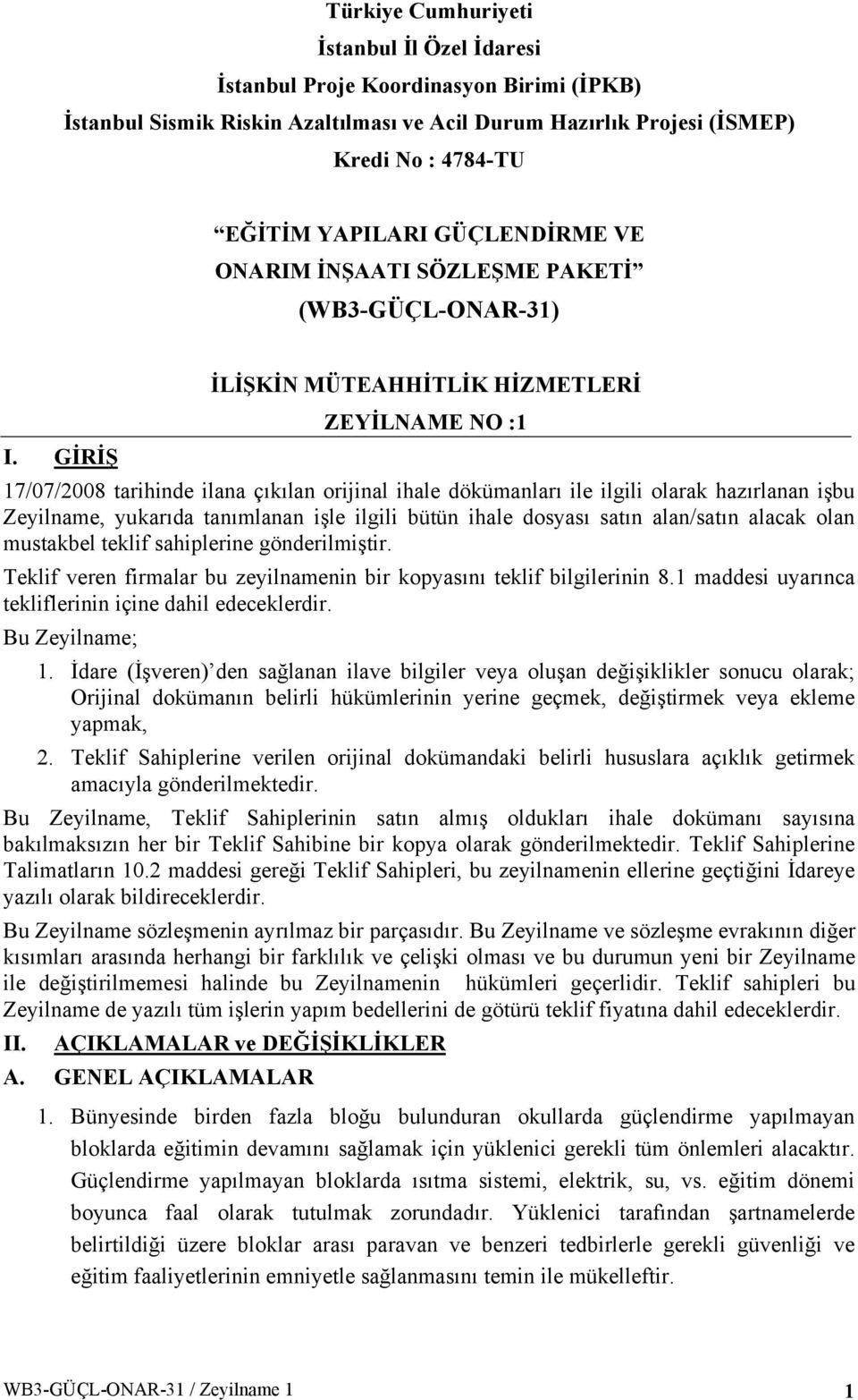 GİRİŞ İLİŞKİN MÜTEAHHİTLİK HİZMETLERİ ZEYİLNAME NO :1 17/07/2008 tarihinde ilana çıkılan orijinal ihale dökümanları ile ilgili olarak hazırlanan işbu Zeyilname, yukarıda tanımlanan işle ilgili bütün